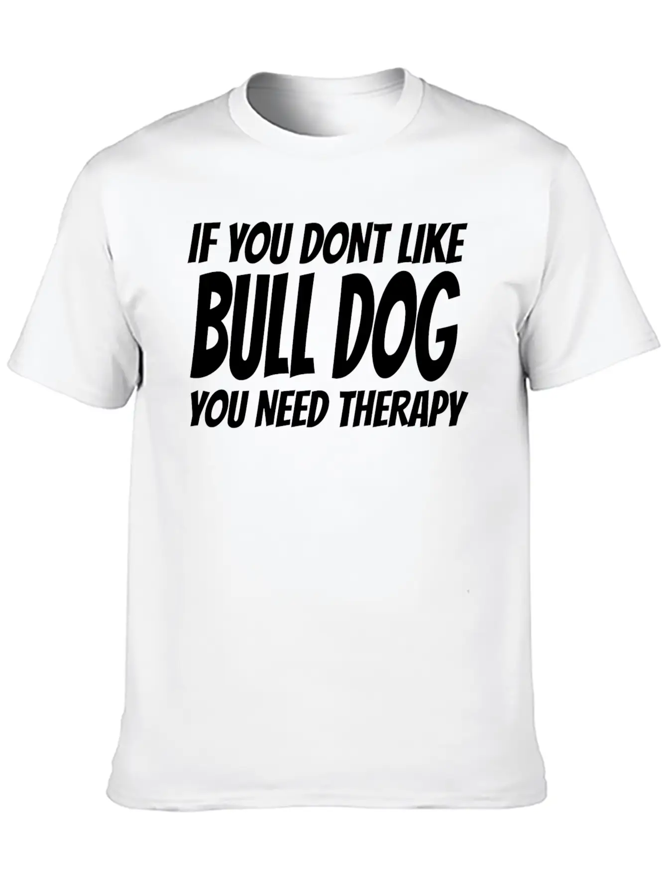 Bull Dog - If You Dont Like Bull Dog You Need Th Breathable Soft Cotton T-Shirt – Timeless Casual Look