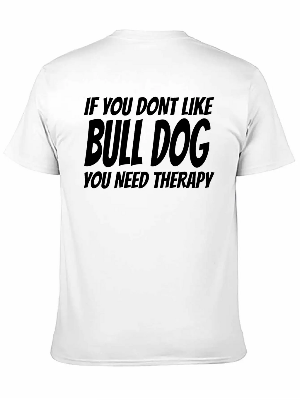 Bull Dog - If You Dont Like Bull Dog You Need Th Breathable Soft Cotton T-Shirt – Timeless Casual Look