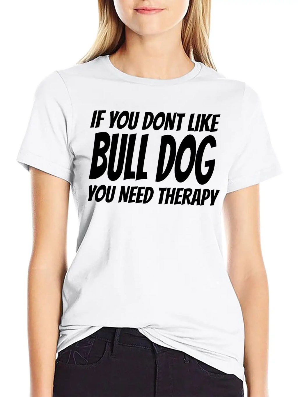 Bull Dog - If You Dont Like Bull Dog You Need Th Breathable Soft Cotton T-Shirt – Timeless Casual Look