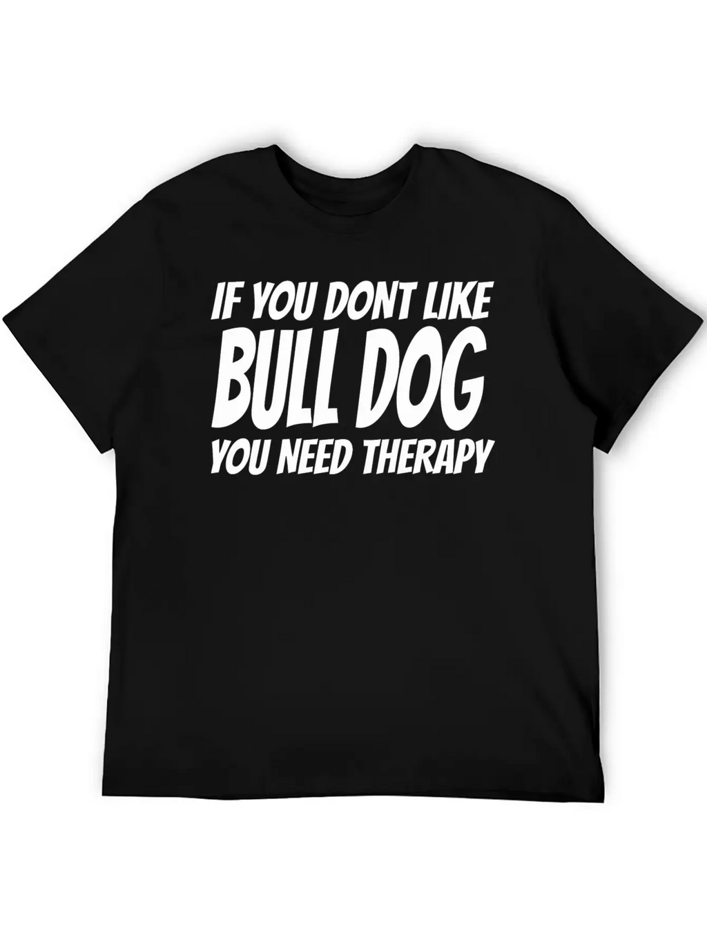 Bull Dog - If You Dont Like Bull Dog You Need Th Breathable Soft Cotton T-Shirt – Timeless Casual Look