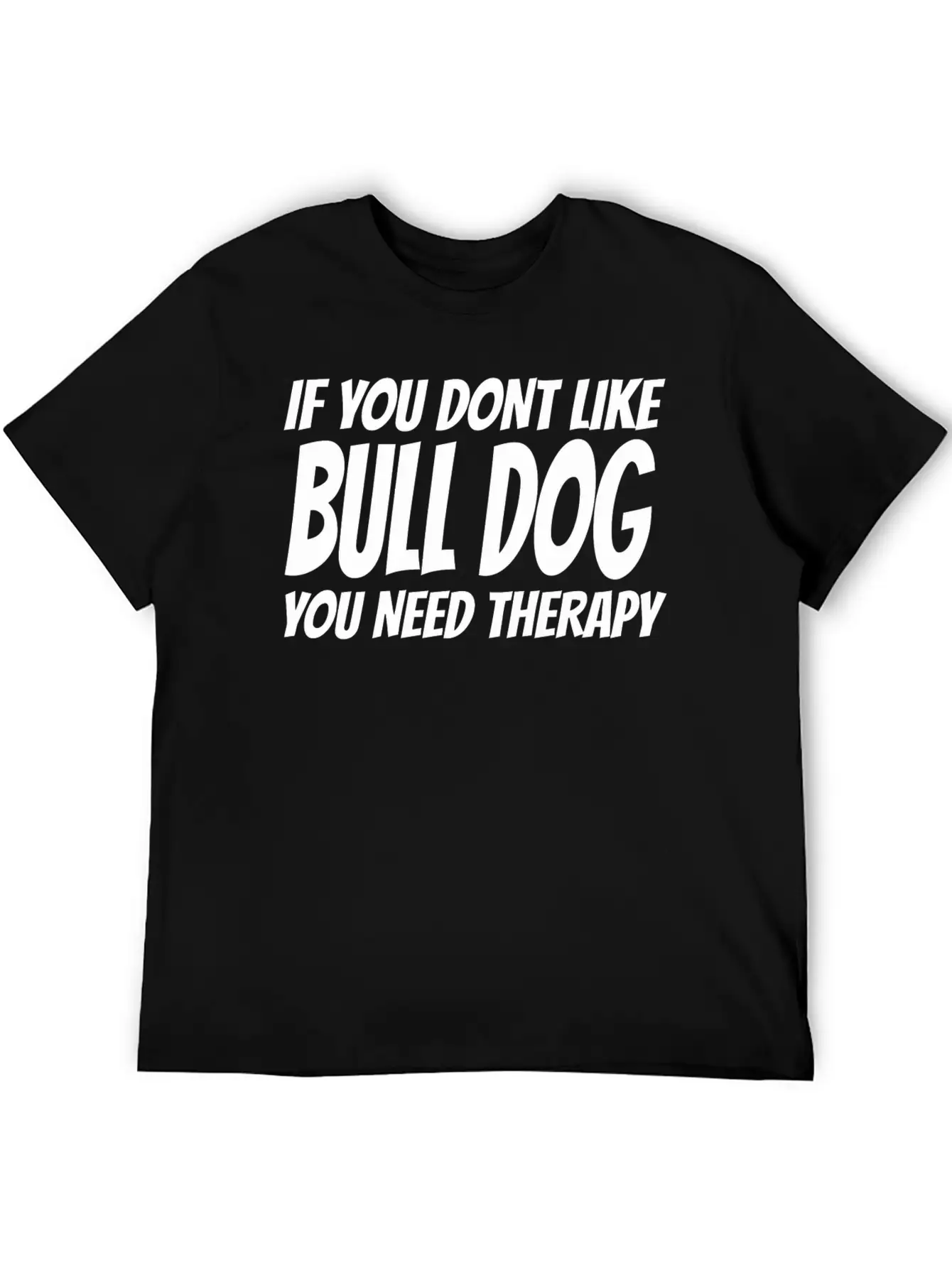 Bull Dog - If You Dont Like Bull Dog You Need Th Breathable Soft Cotton T-Shirt – Timeless Casual Look