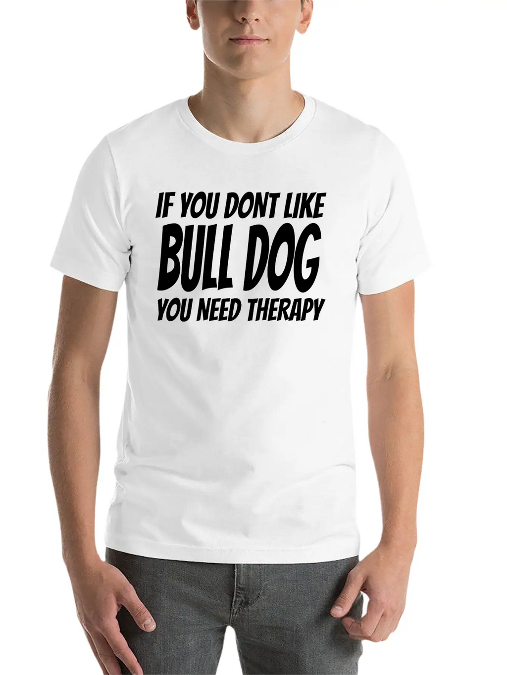 Bull Dog - If You Dont Like Bull Dog You Need Th Breathable Soft Cotton T-Shirt – Timeless Casual Look