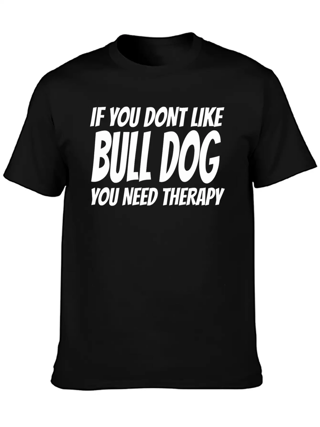 Bull Dog - If You Dont Like Bull Dog You Need Th Breathable Soft Cotton T-Shirt – Timeless Casual Look