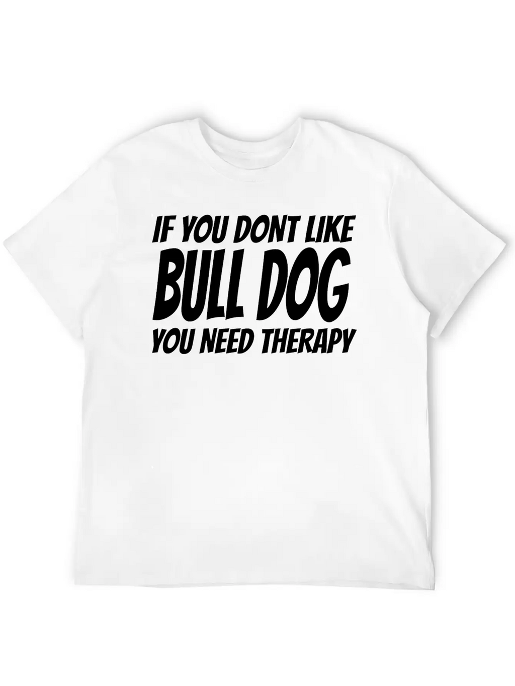 Bull Dog - If You Dont Like Bull Dog You Need Th Breathable Soft Cotton T-Shirt – Timeless Casual Look