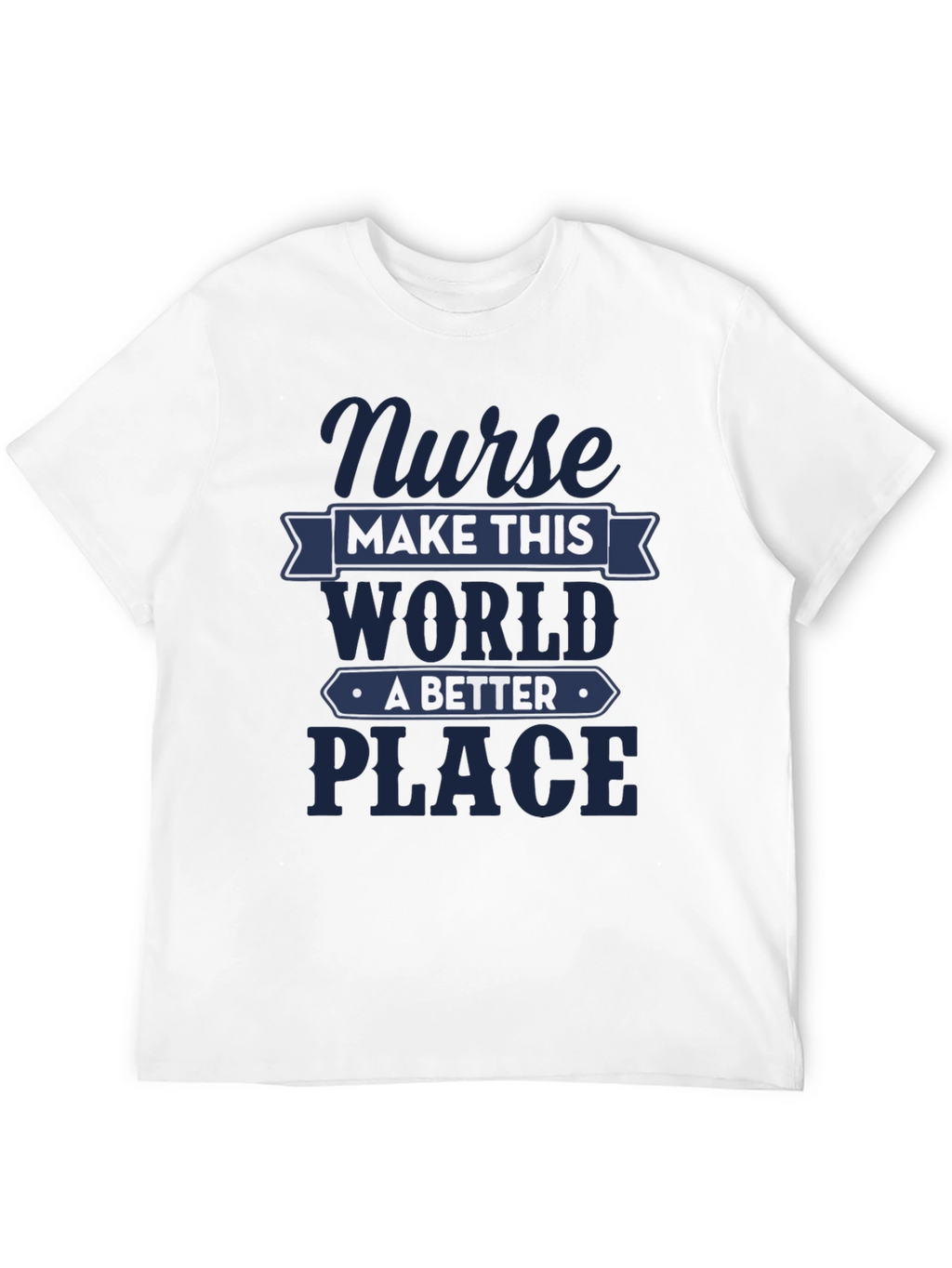 Nurse Make This World A Better Place T-Shirt