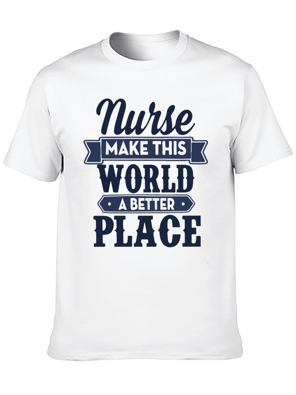 Nurse Make This World A Better Place T-Shirt