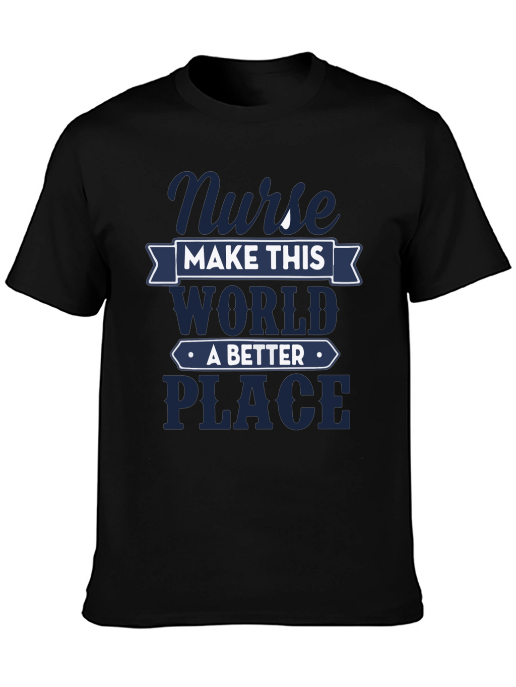Nurse Make This World A Better Place T-Shirt