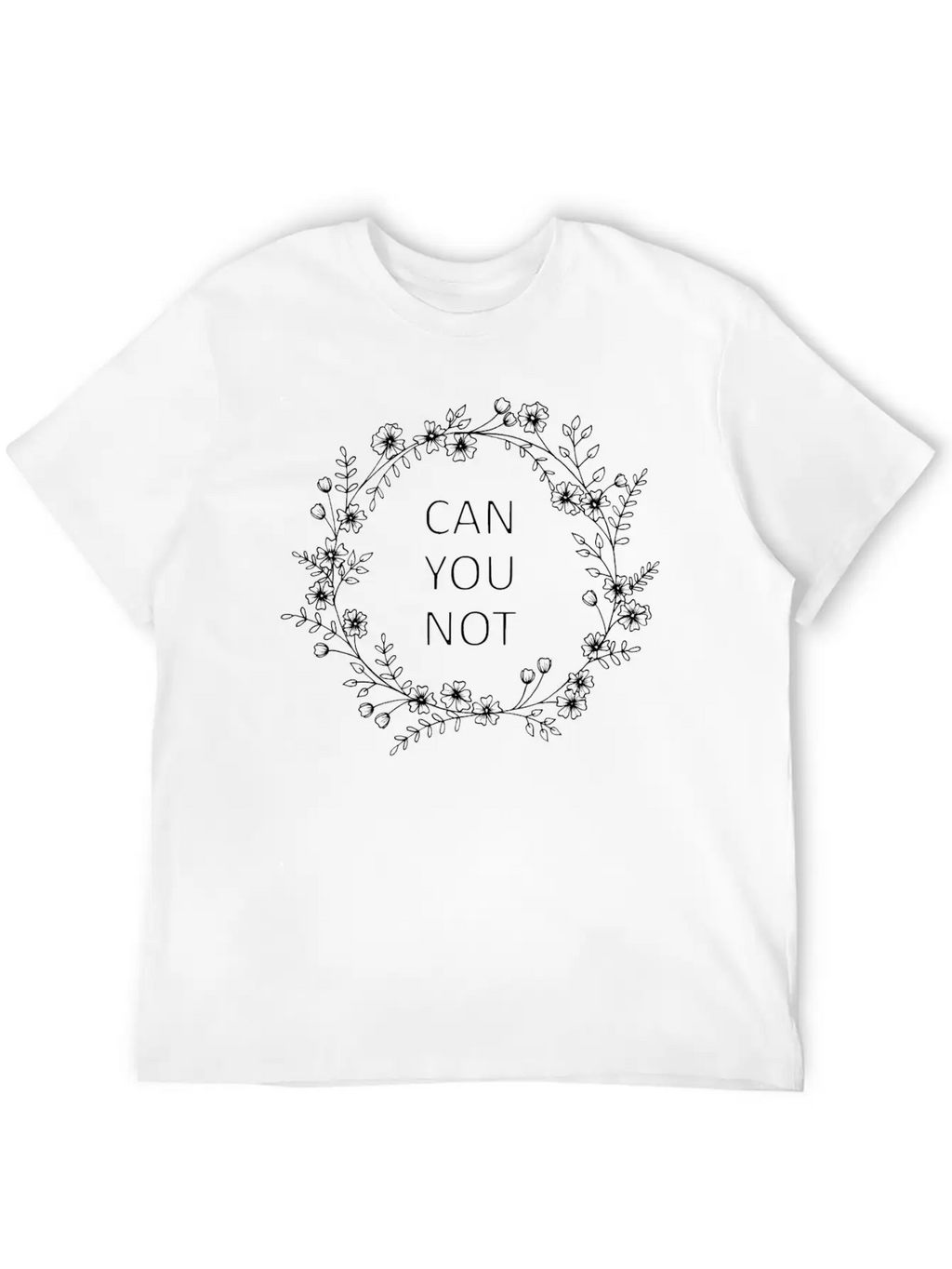 Can You Not Floral Wreath Relaxed Everyday Tee – Lightweight And Durable Cotton