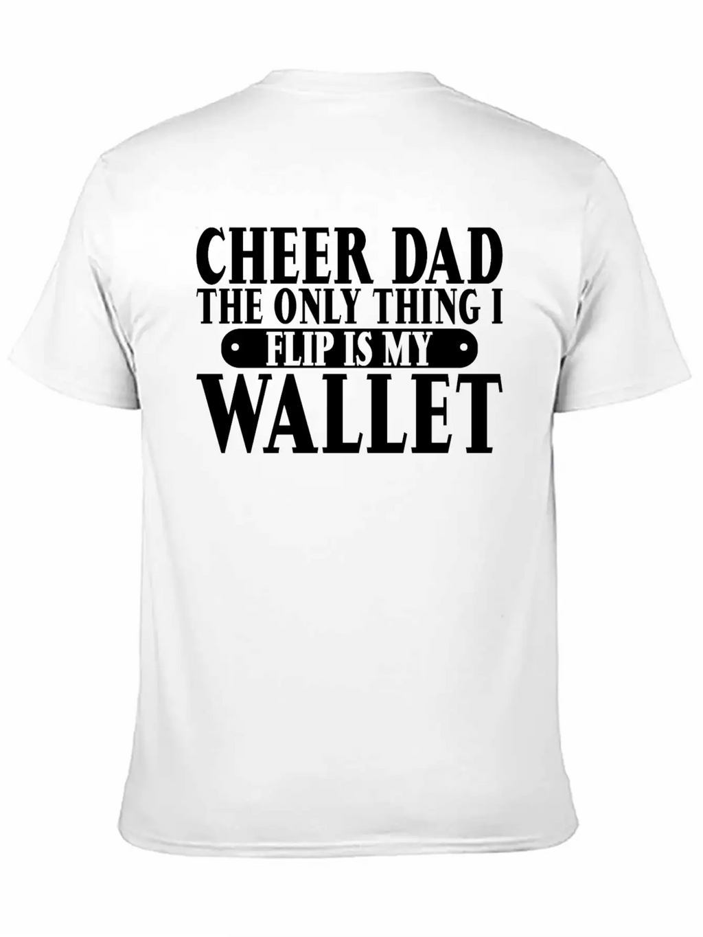 Cheer Dad, The Only Thing I Flip Is My Wallet 6 Relaxed Everyday Tee – Lightweight And Durable Cotton
