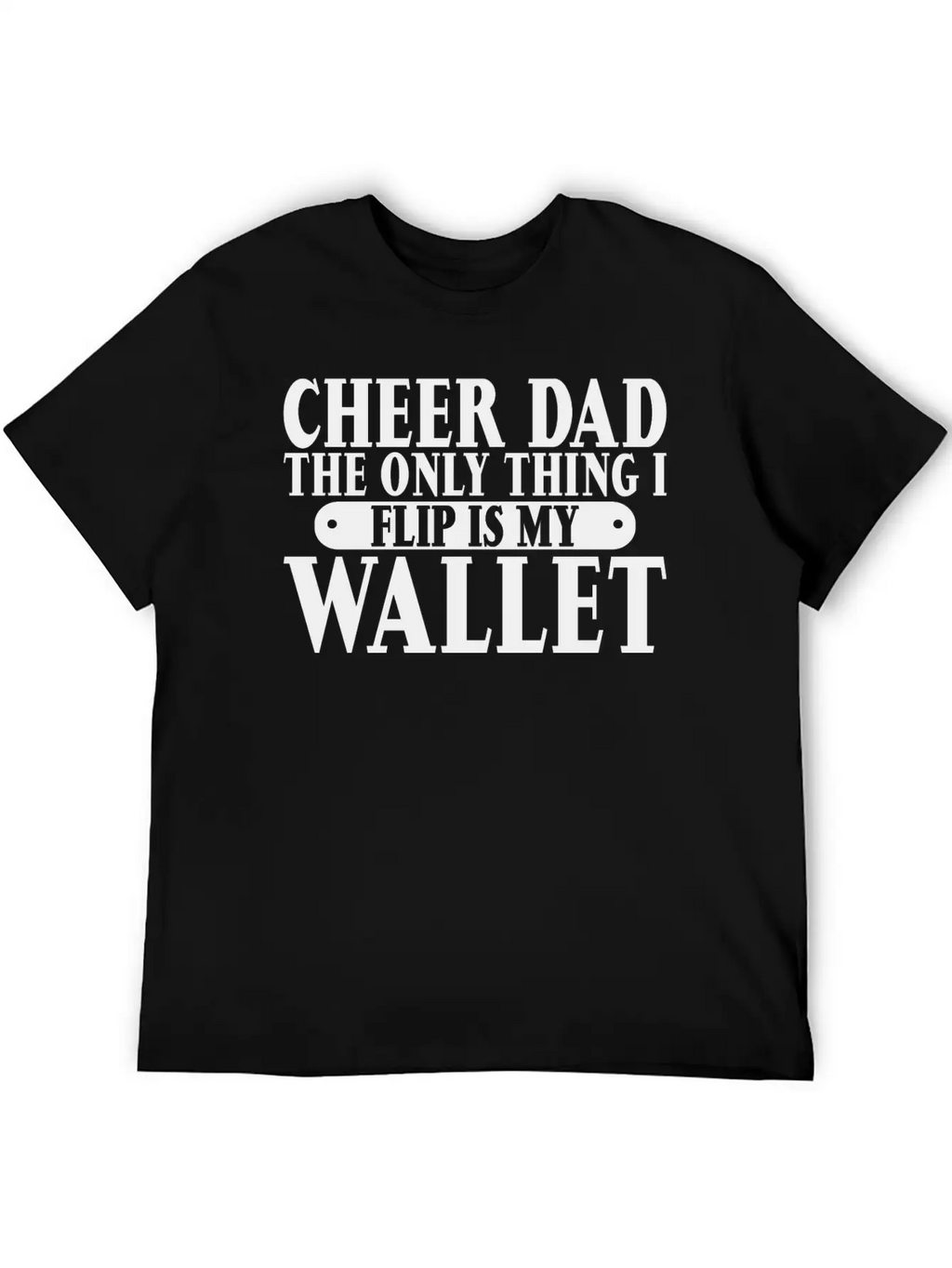 Cheer Dad, The Only Thing I Flip Is My Wallet 6 Relaxed Everyday Tee – Lightweight And Durable Cotton
