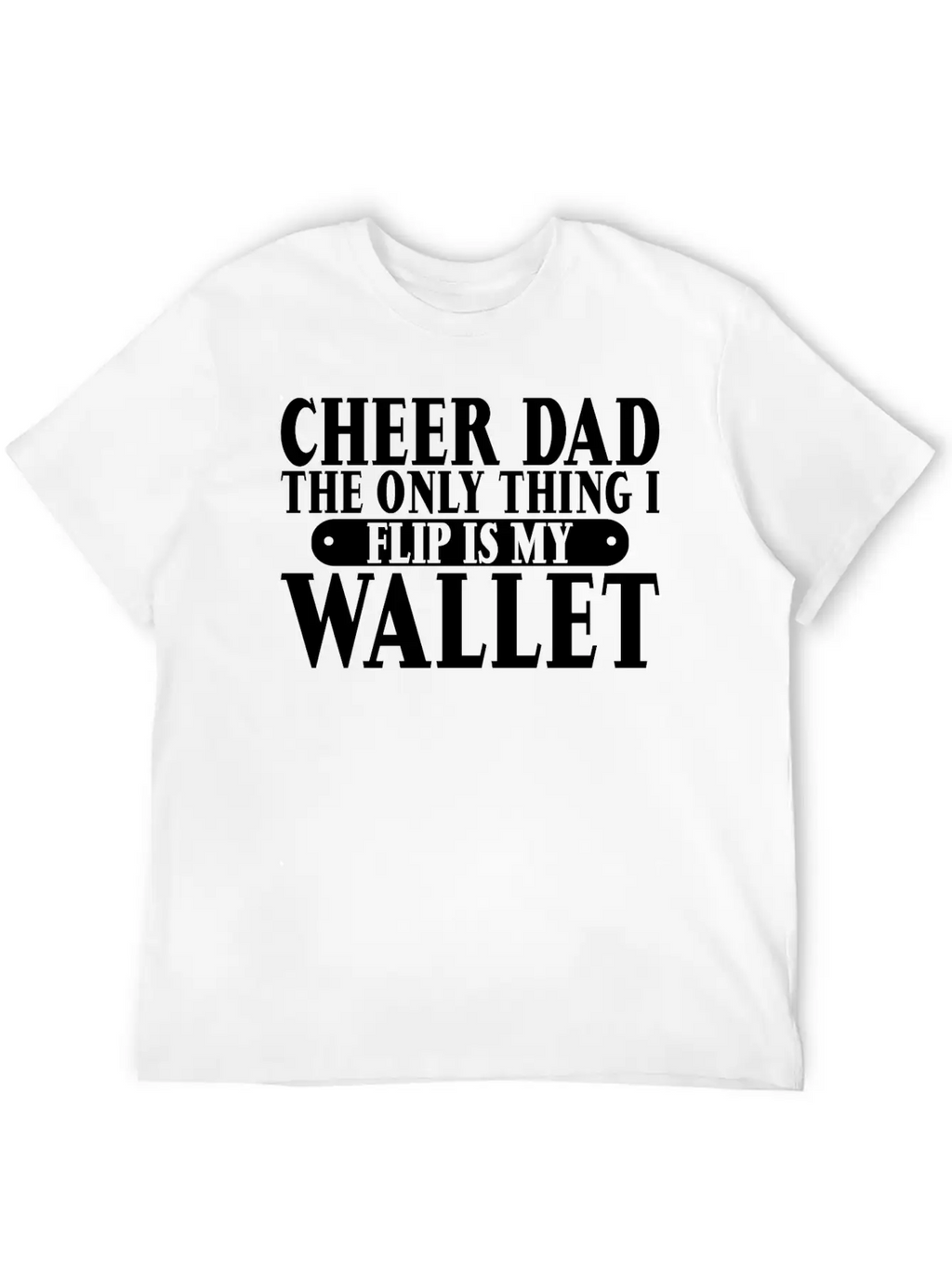Cheer Dad, The Only Thing I Flip Is My Wallet 6 Relaxed Everyday Tee – Lightweight And Durable Cotton