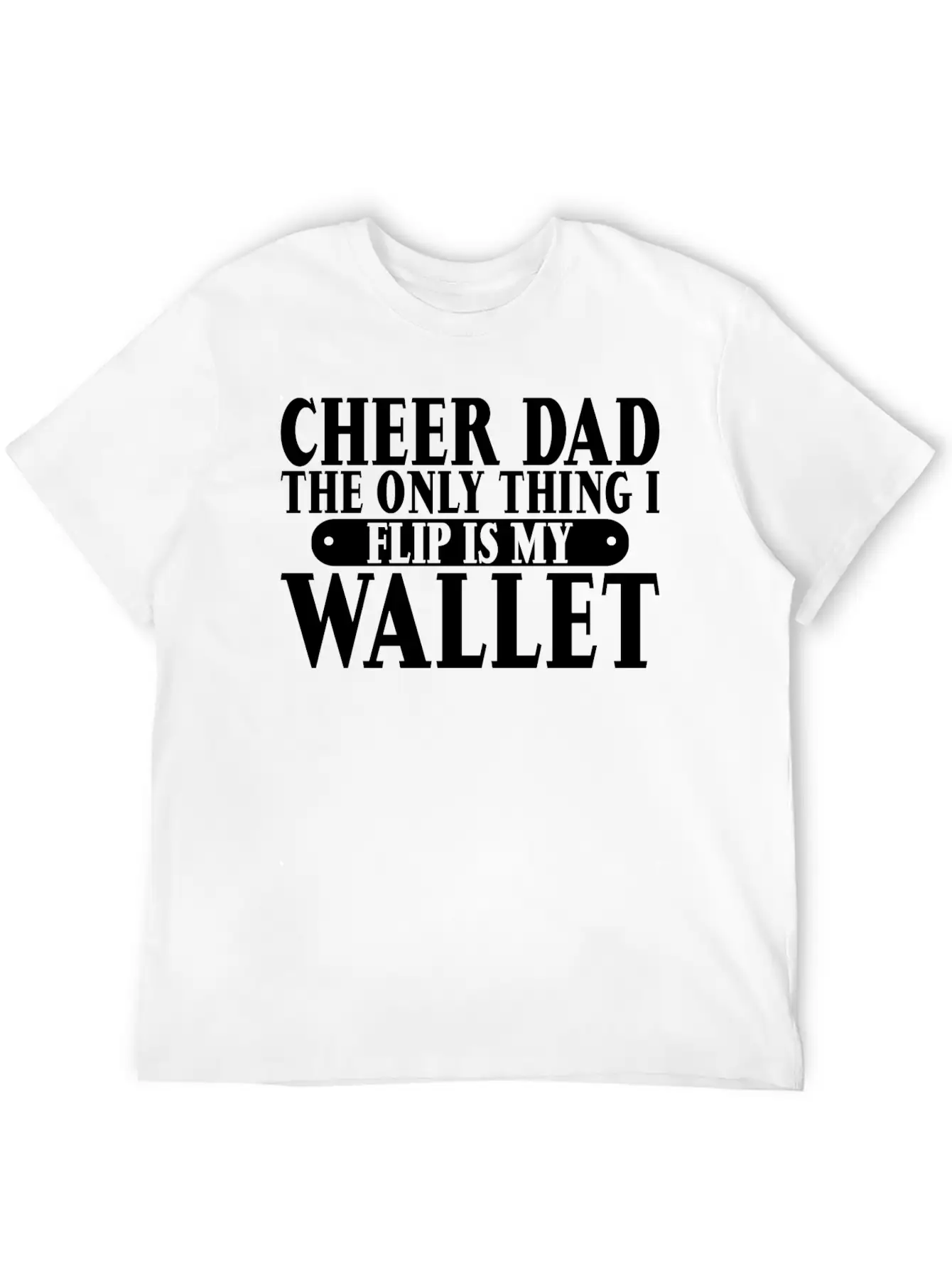 Cheer Dad, The Only Thing I Flip Is My Wallet 6 Relaxed Everyday Tee – Lightweight And Durable Cotton