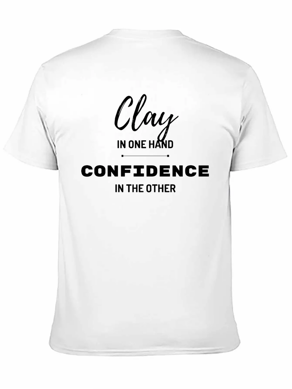 Clay In One Hand Confidence In The Other Basic Graphic T-Shirt – Daily Comfort In Soft Cotton