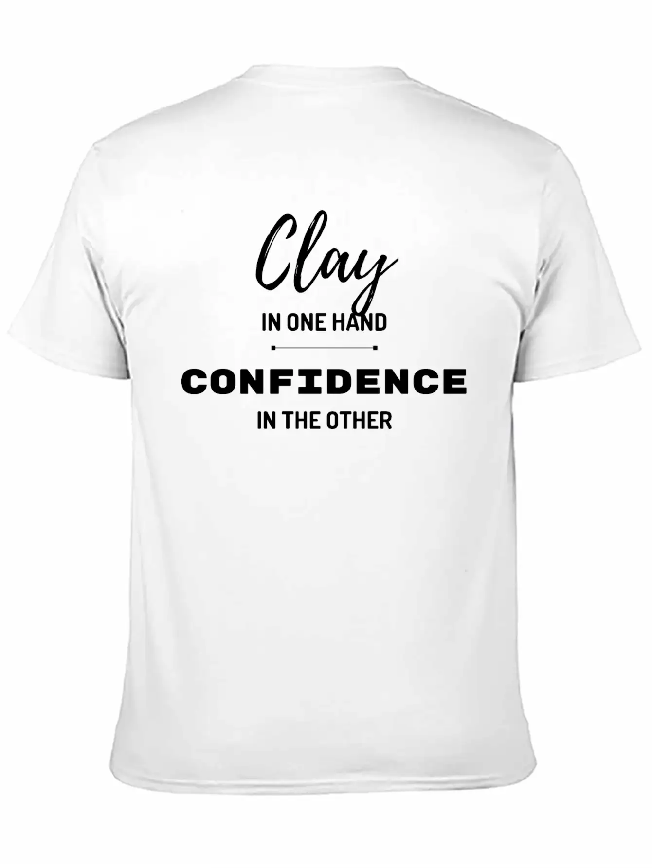 Clay In One Hand Confidence In The Other Basic Graphic T-Shirt – Daily Comfort In Soft Cotton