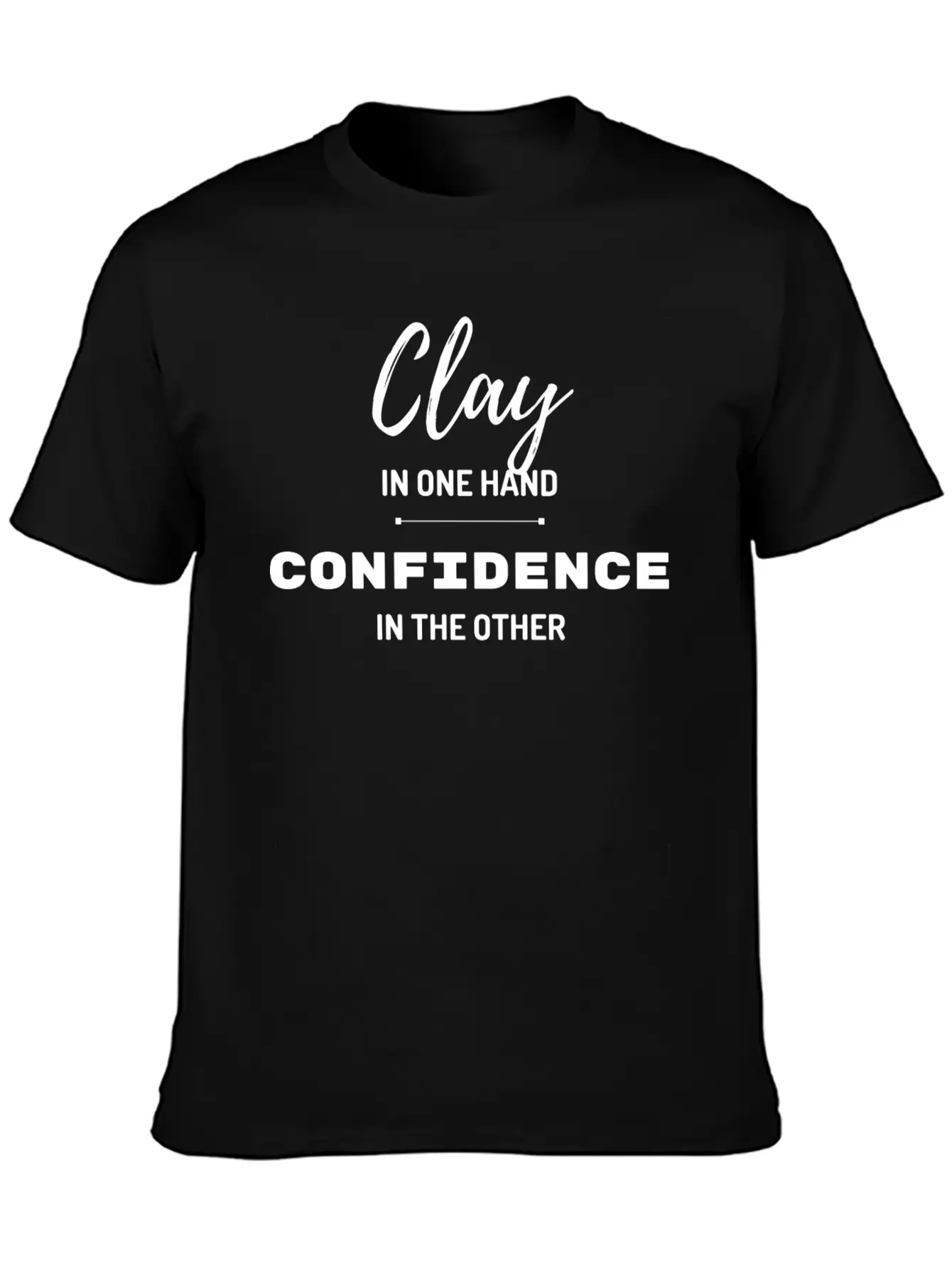 Clay In One Hand Confidence In The Other Basic Graphic T-Shirt – Daily Comfort In Soft Cotton