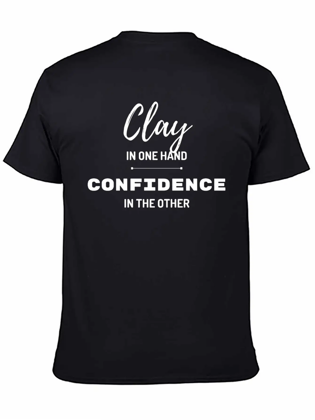 Clay In One Hand Confidence In The Other Basic Graphic T-Shirt – Daily Comfort In Soft Cotton