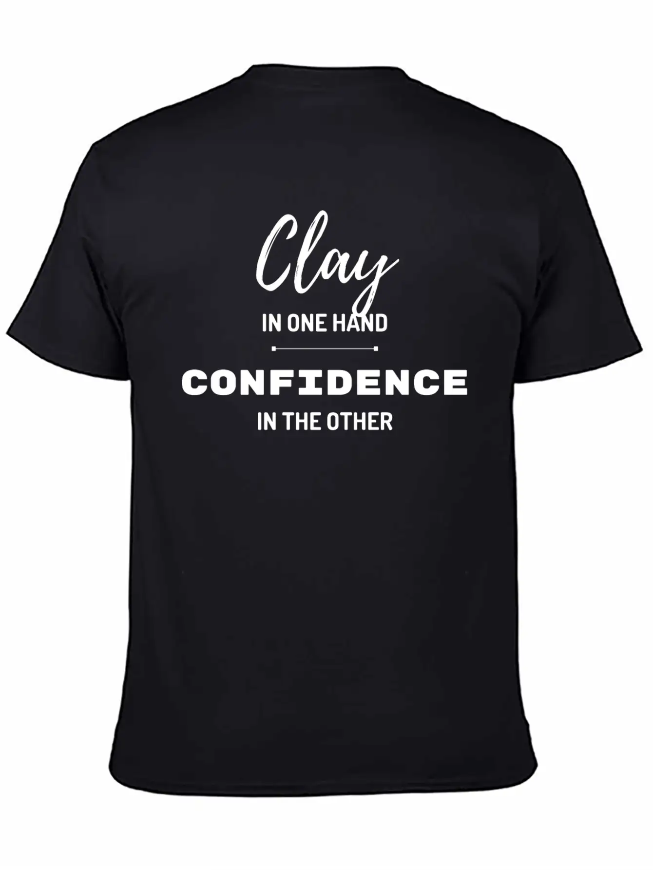 Clay In One Hand Confidence In The Other Basic Graphic T-Shirt – Daily Comfort In Soft Cotton