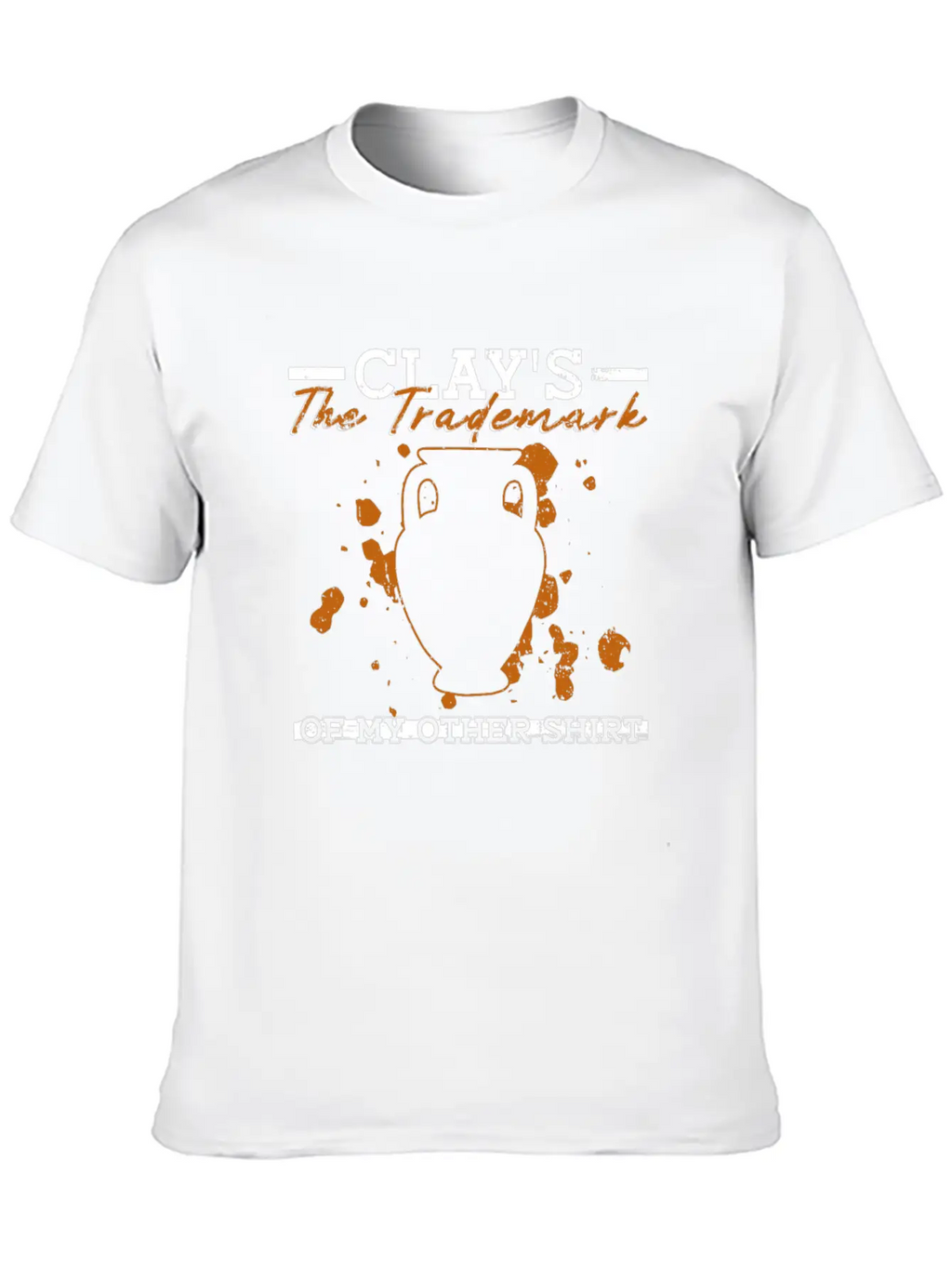 Clay's The Trademark Of My Other Shirt - Pottery Essential Cotton Tee For Daily Outfits – Unisex Style