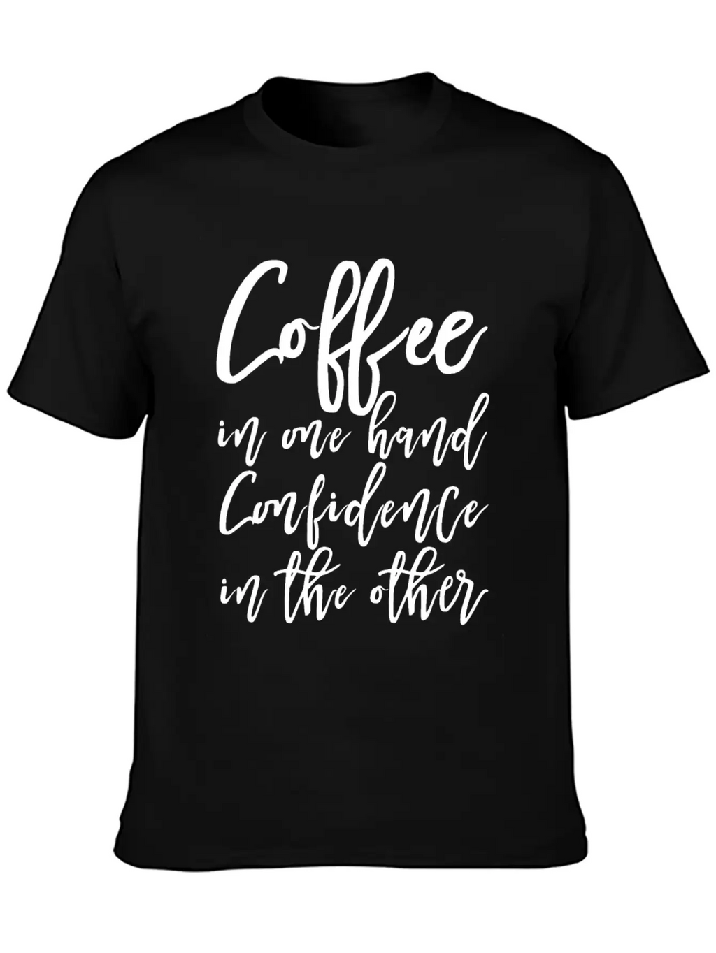 Coffee In One Hand, Confidence In The Other Basic Graphic T-Shirt – Daily Comfort In Soft Cotton