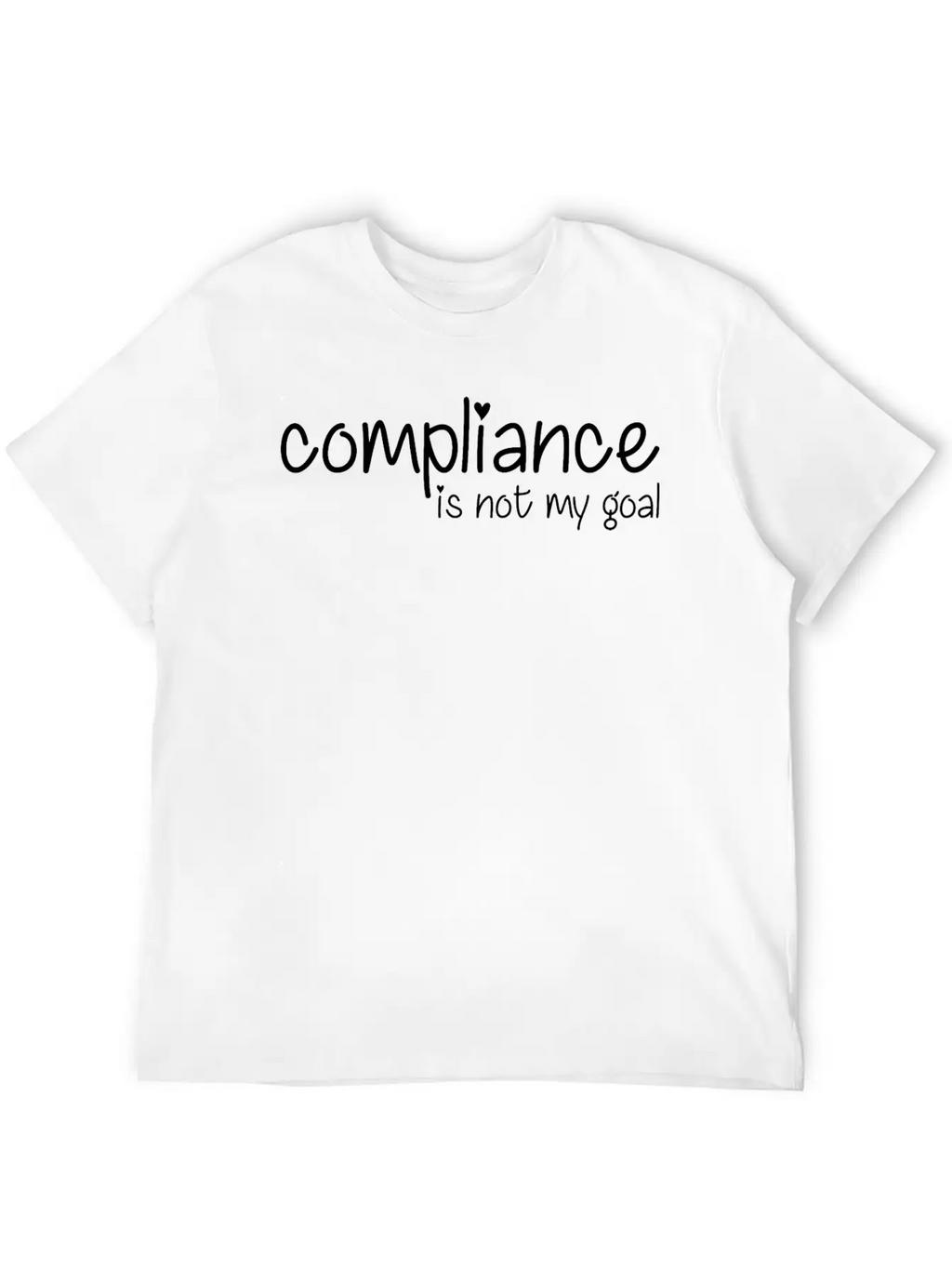 Compliance Is Not My Goal Stylish Everyday T-Shirt – Unisex Basic Cotton Tee