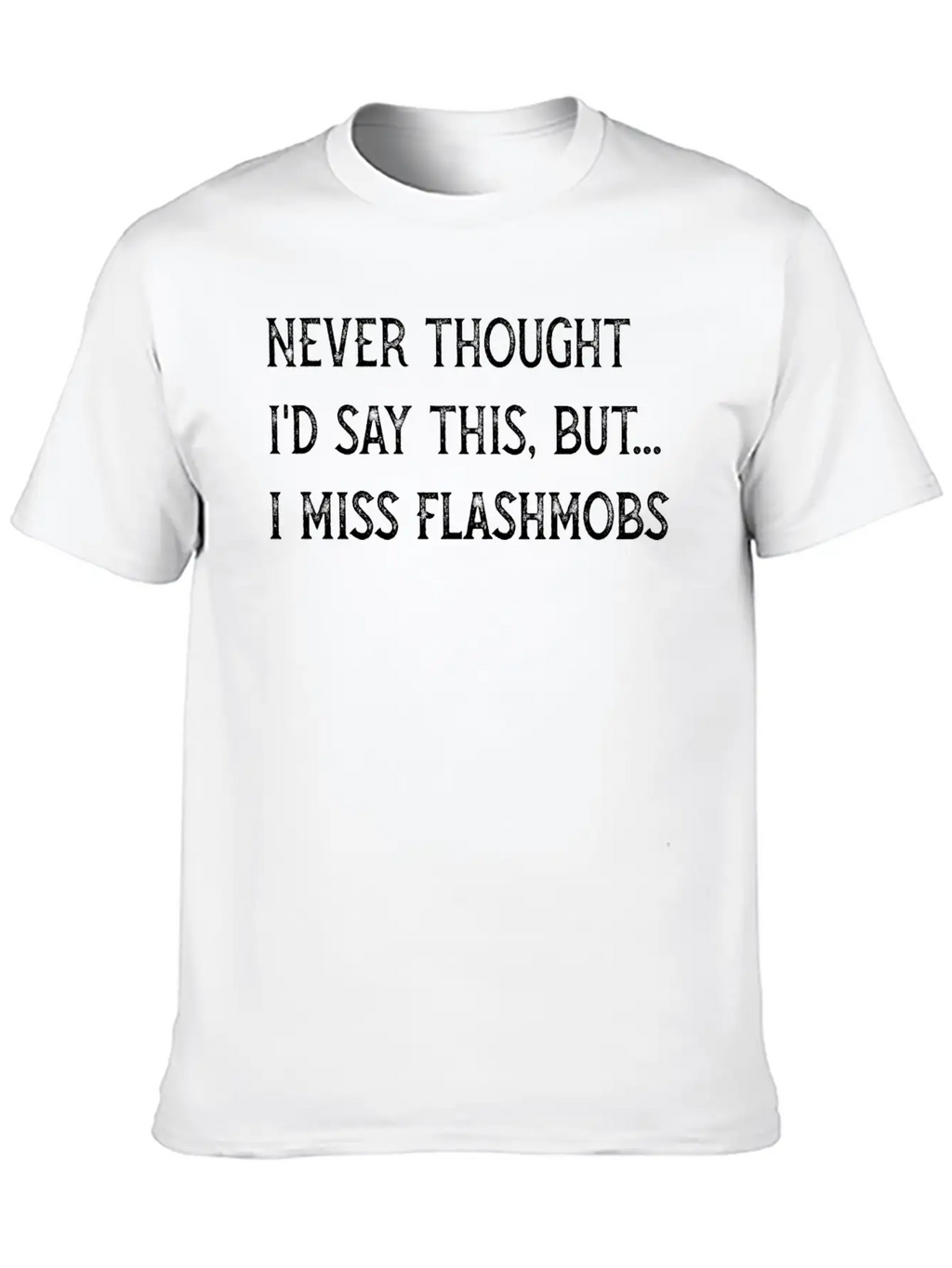 DESIGNNever Thought Id Say I Miss Flash Mobs 2020 Essential Unisex Summer Tee – Soft Cotton Casual Fit