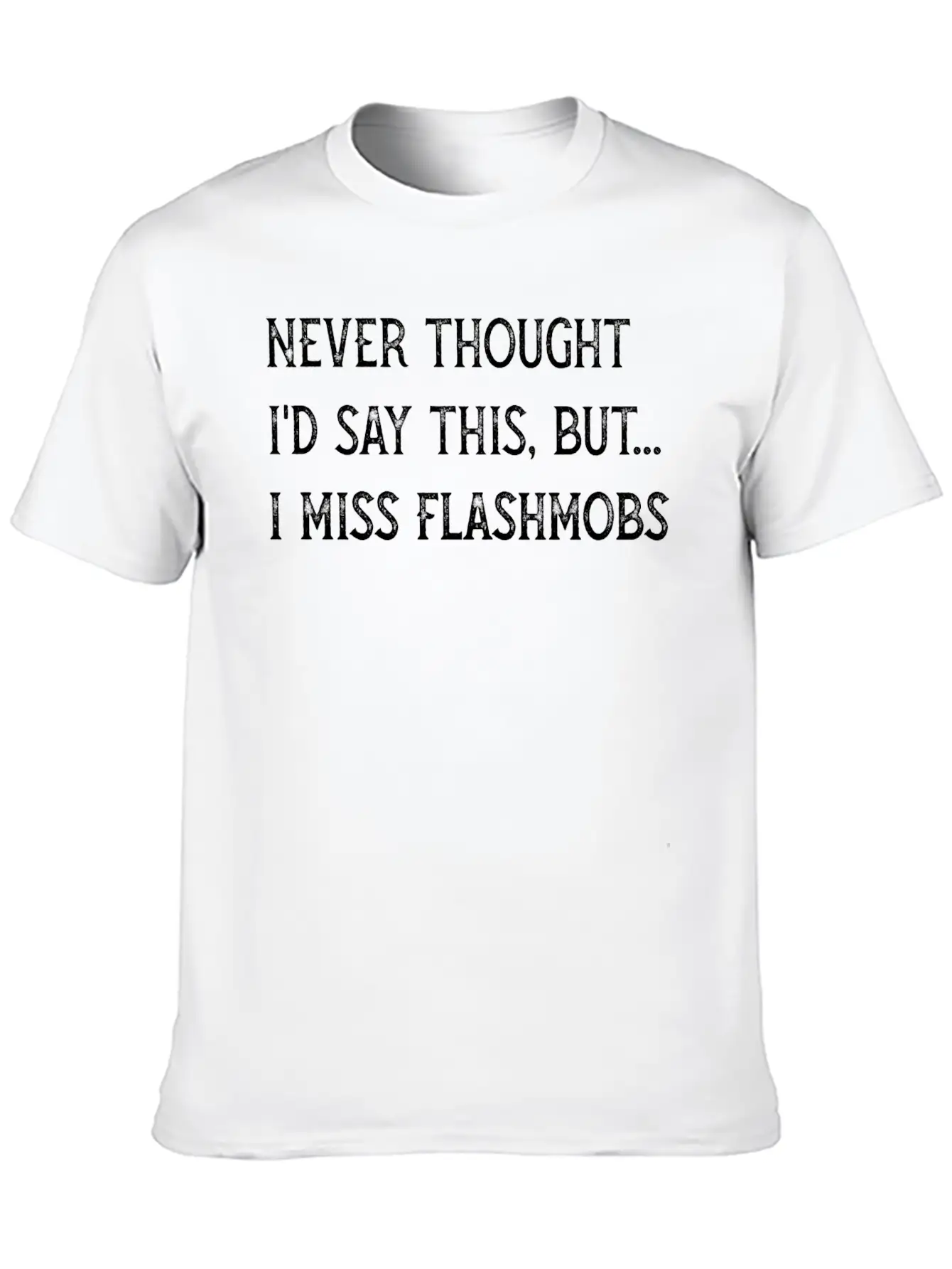 DESIGNNever Thought Id Say I Miss Flash Mobs 2020 Essential Unisex Summer Tee – Soft Cotton Casual Fit