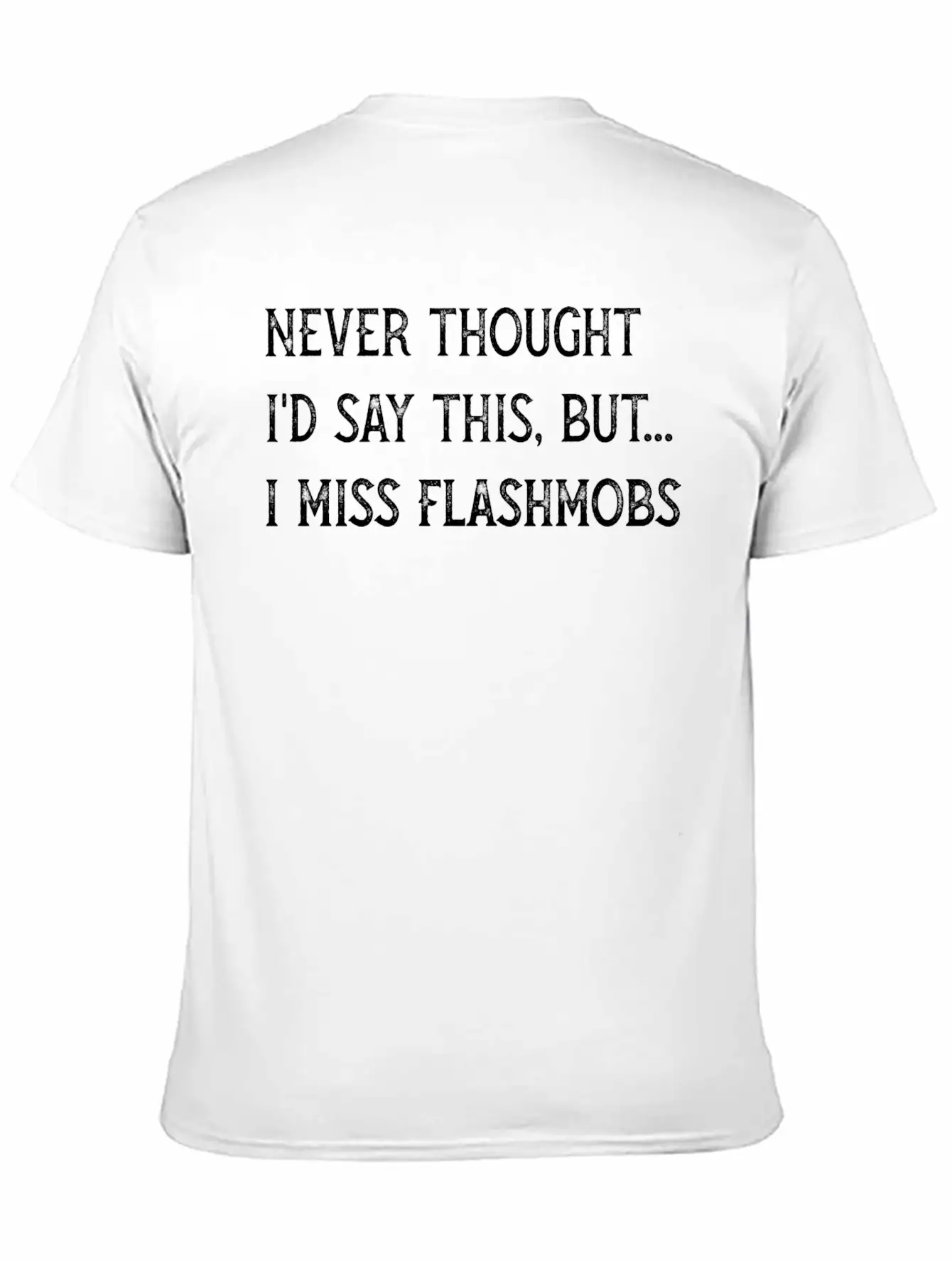 DESIGNNever Thought Id Say I Miss Flash Mobs 2020 Essential Unisex Summer Tee – Soft Cotton Casual Fit
