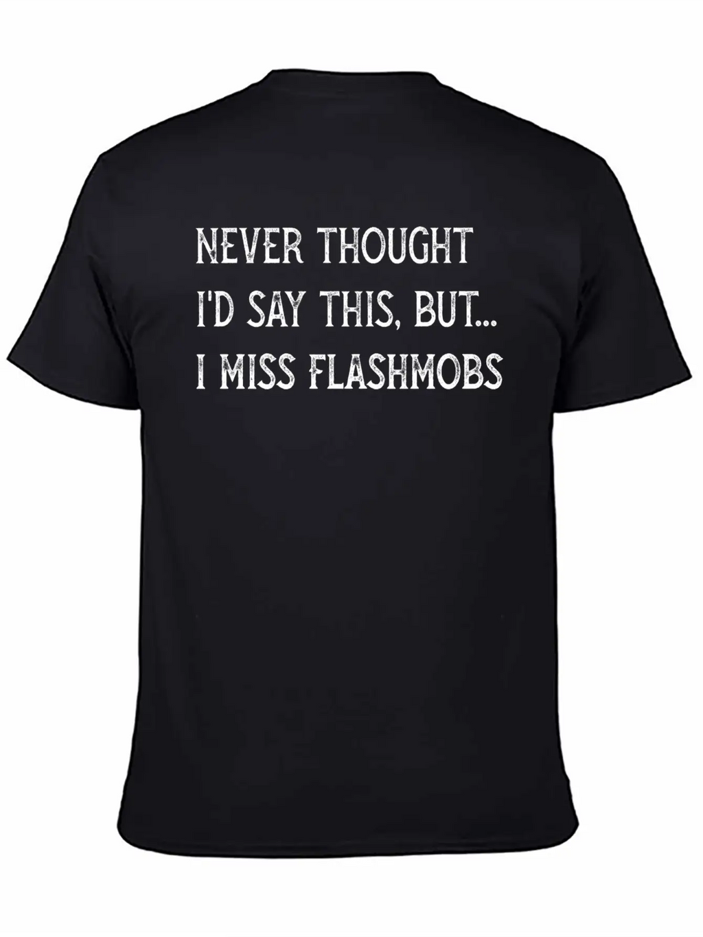 DESIGNNever Thought Id Say I Miss Flash Mobs 2020 Essential Unisex Summer Tee – Soft Cotton Casual Fit