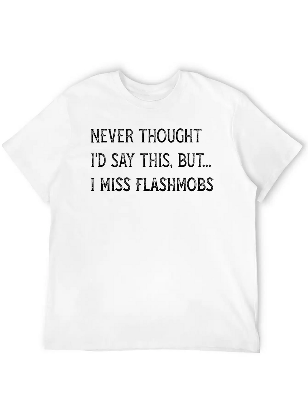 DESIGNNever Thought Id Say I Miss Flash Mobs 2020 Essential Unisex Summer Tee – Soft Cotton Casual Fit