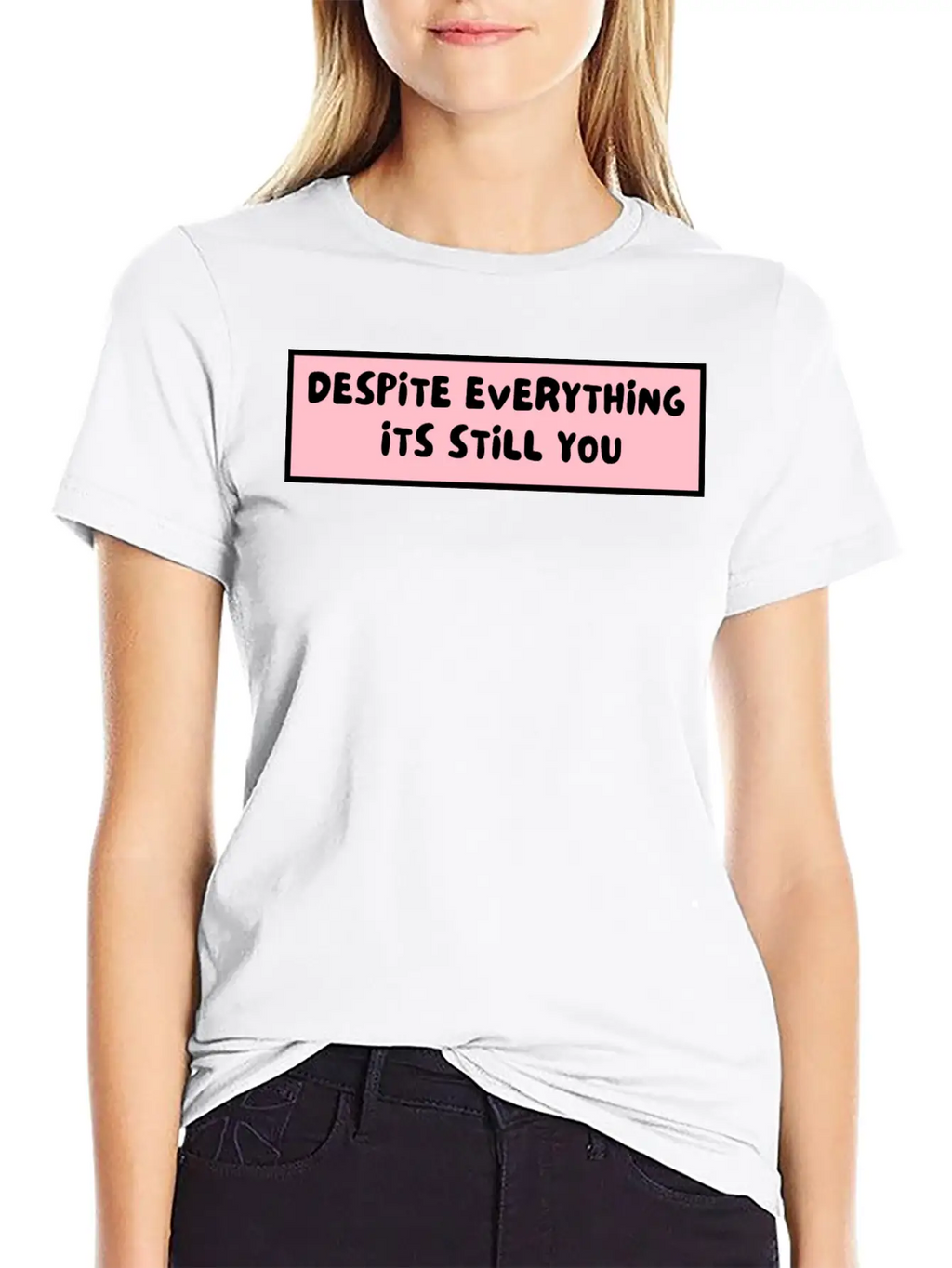 Despite Everything Its Still You Stylish Everyday T-Shirt – Unisex Basic Cotton Tee