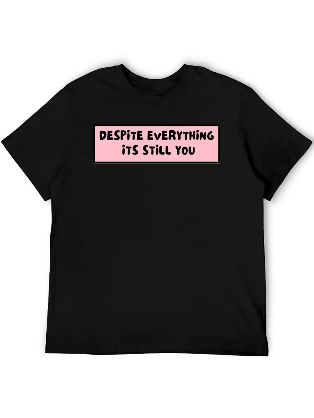Despite Everything Its Still You Stylish Everyday T-Shirt – Unisex Basic Cotton Tee
