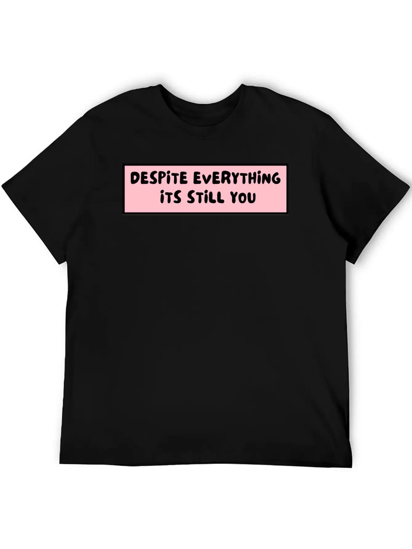 Despite Everything Its Still You Stylish Everyday T-Shirt – Unisex Basic Cotton Tee