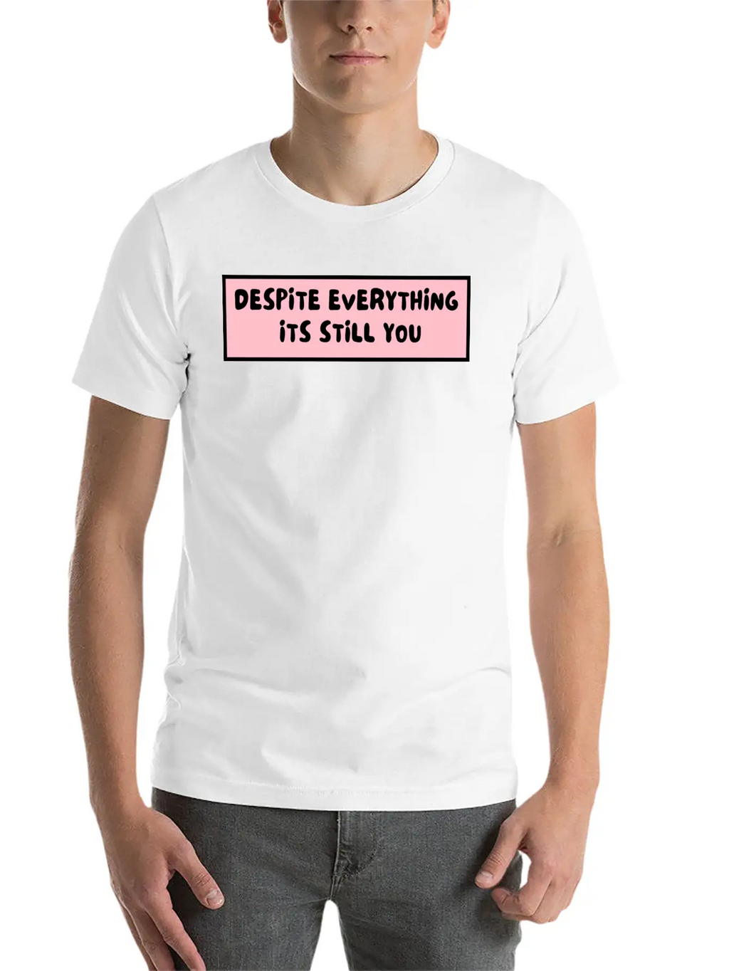 Despite Everything Its Still You Stylish Everyday T-Shirt – Unisex Basic Cotton Tee