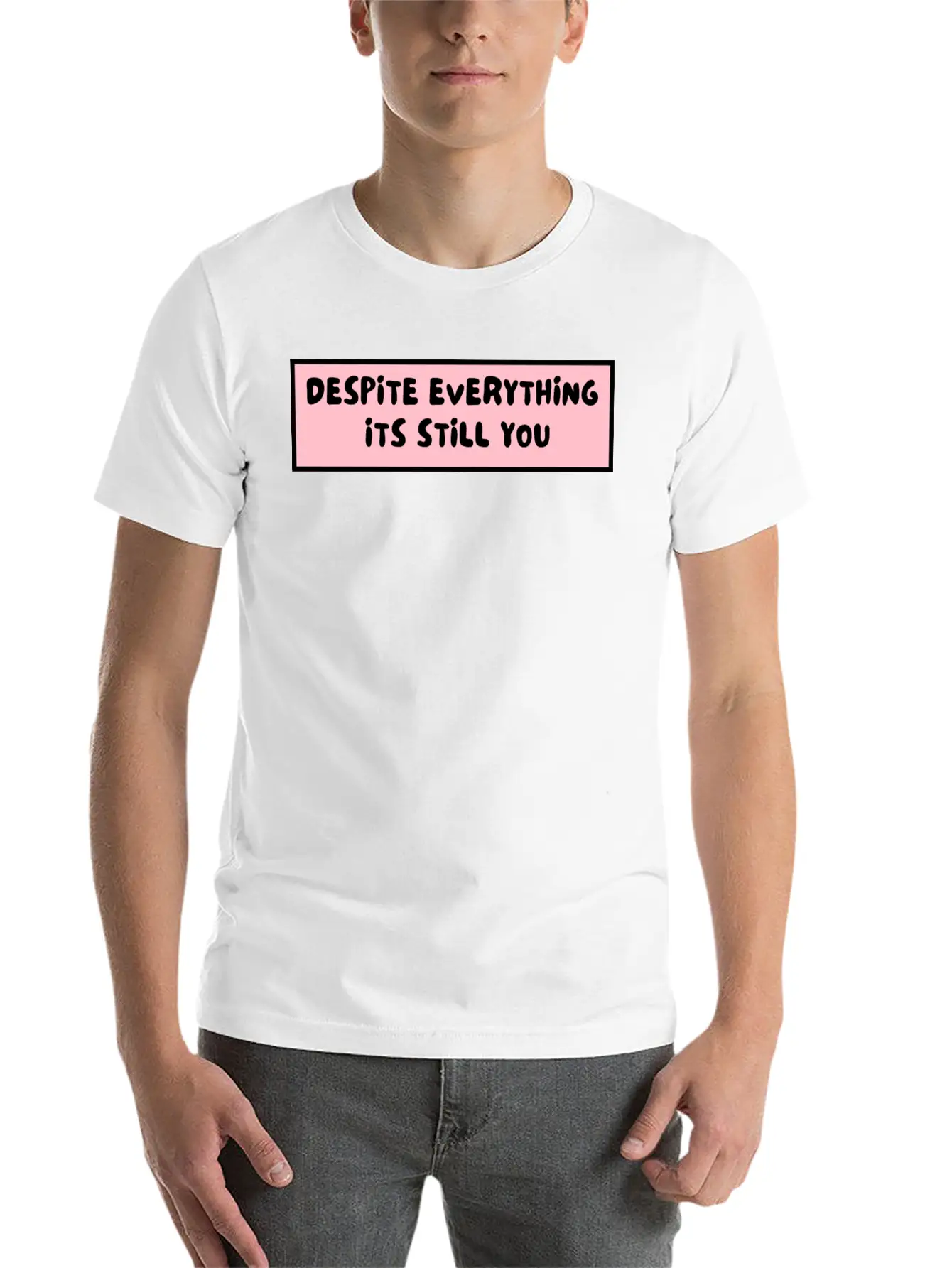 Despite Everything Its Still You Stylish Everyday T-Shirt – Unisex Basic Cotton Tee
