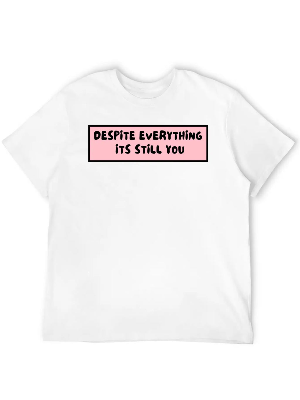 Despite Everything Its Still You Stylish Everyday T-Shirt – Unisex Basic Cotton Tee