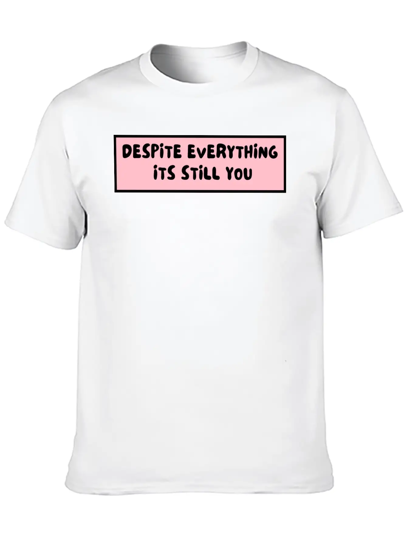 Despite Everything Its Still You Stylish Everyday T-Shirt – Unisex Basic Cotton Tee