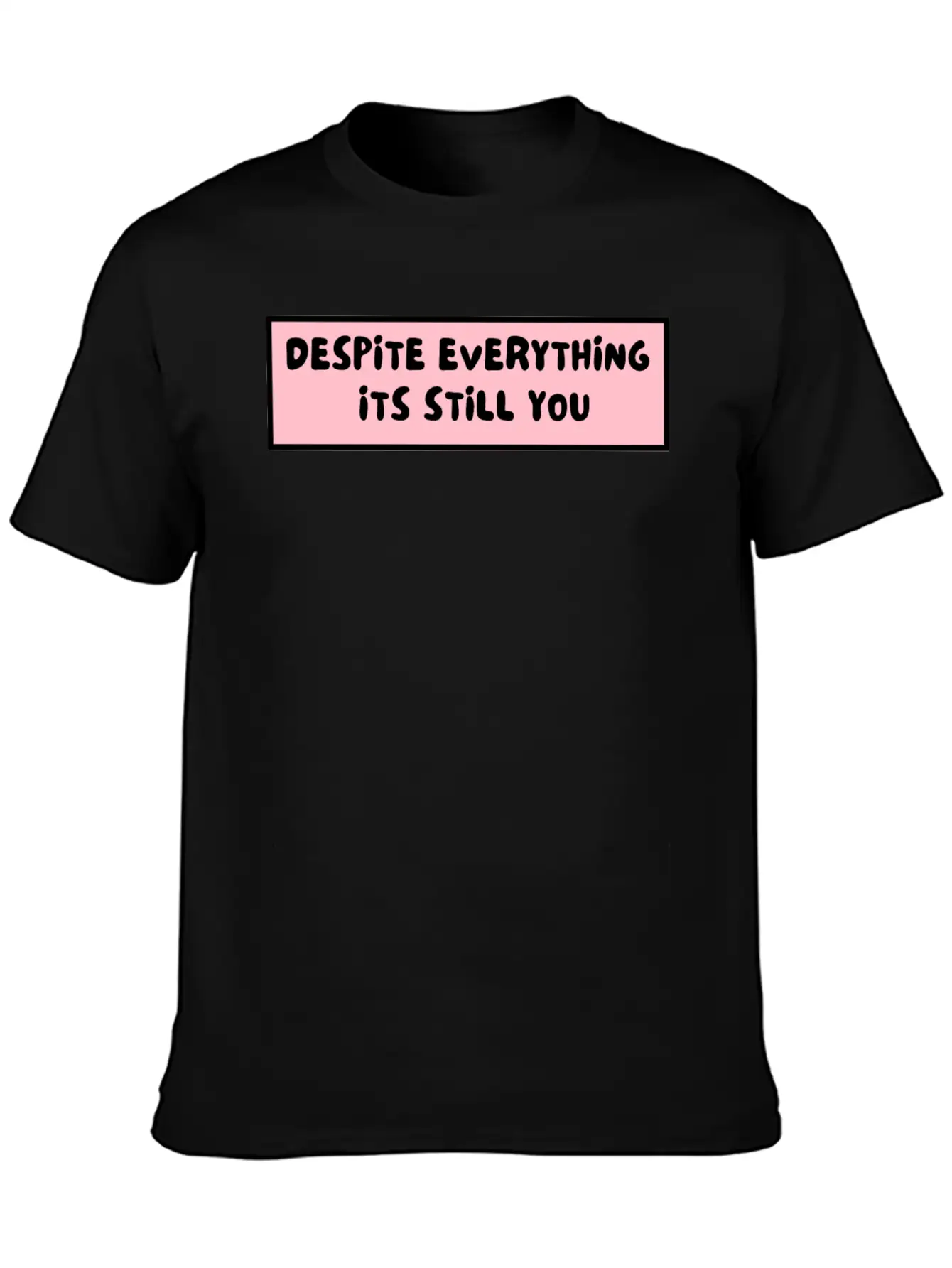 Despite Everything Its Still You Stylish Everyday T-Shirt – Unisex Basic Cotton Tee