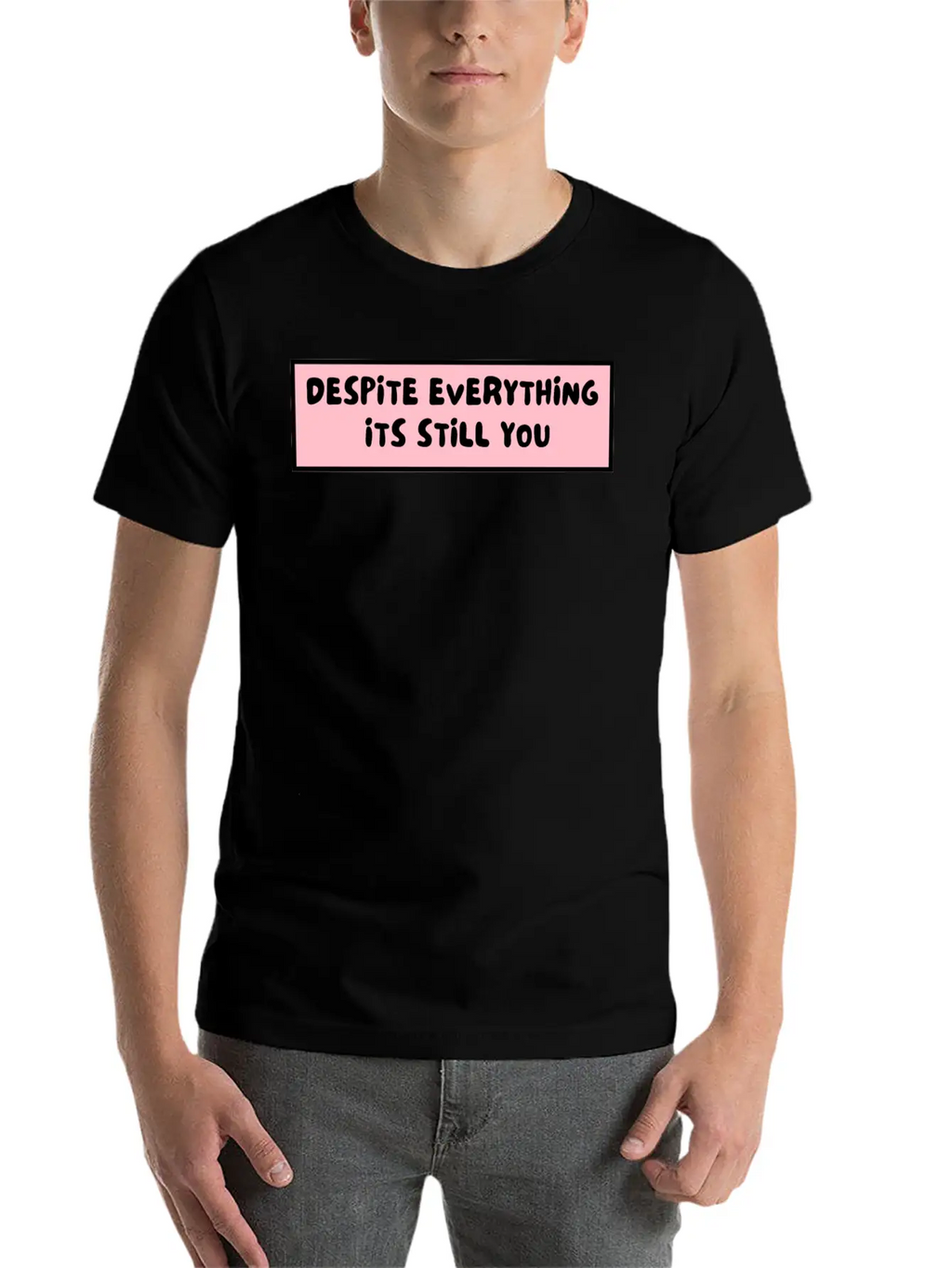 Despite Everything Its Still You Stylish Everyday T-Shirt – Unisex Basic Cotton Tee