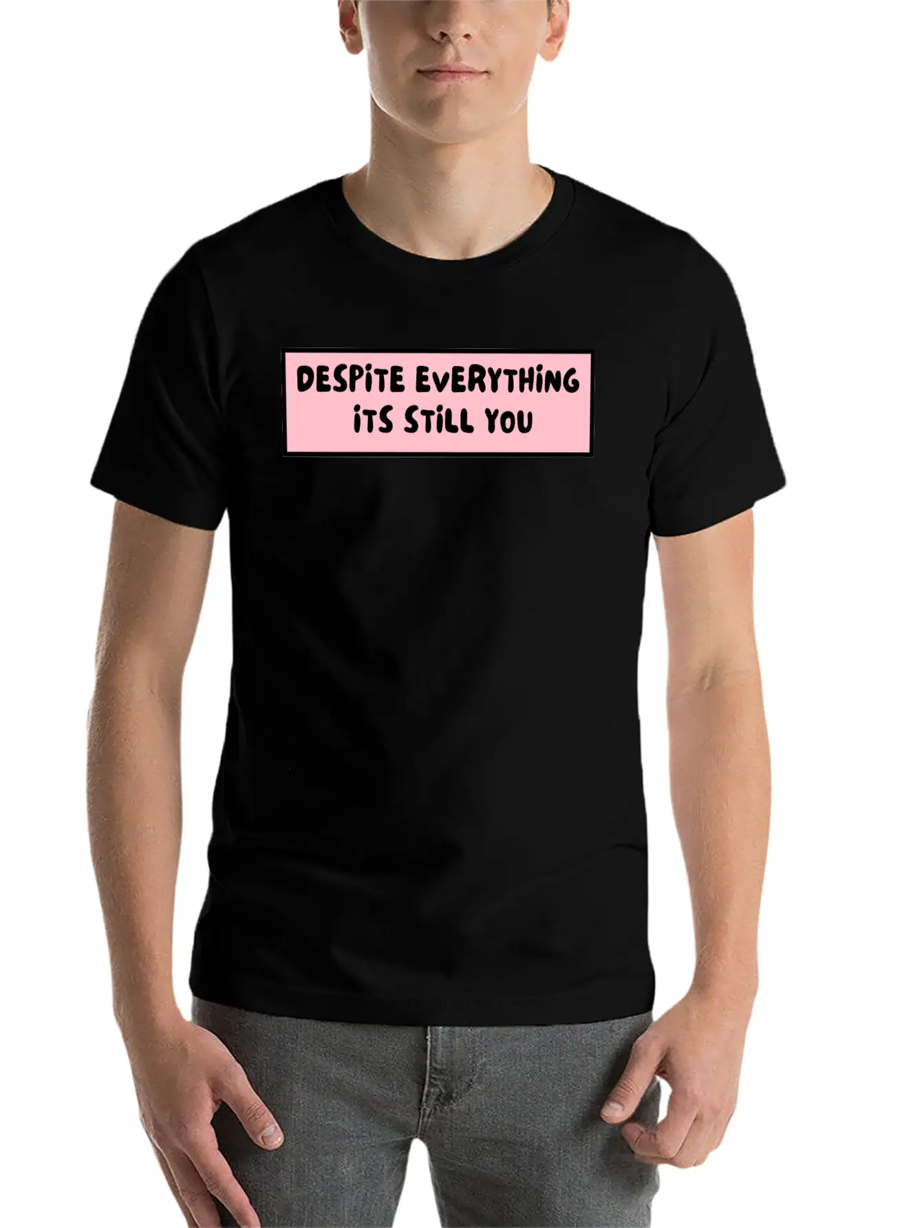 Despite Everything Its Still You Stylish Everyday T-Shirt – Unisex Basic Cotton Tee