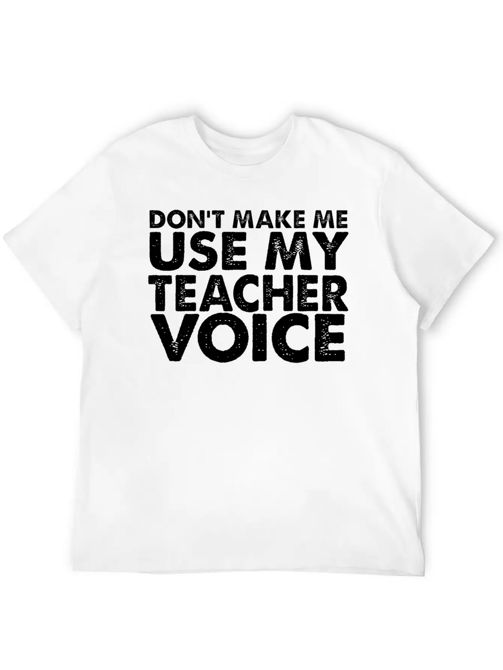 Don T Make Me Use My Teacher Voice Stylish Everyday T-Shirt – Unisex Basic Cotton Tee