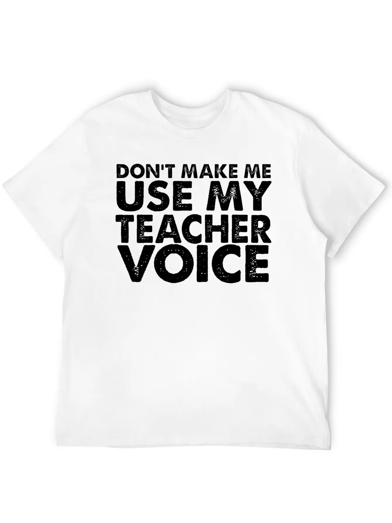 Don T Make Me Use My Teacher Voice Stylish Everyday T-Shirt – Unisex Basic Cotton Tee