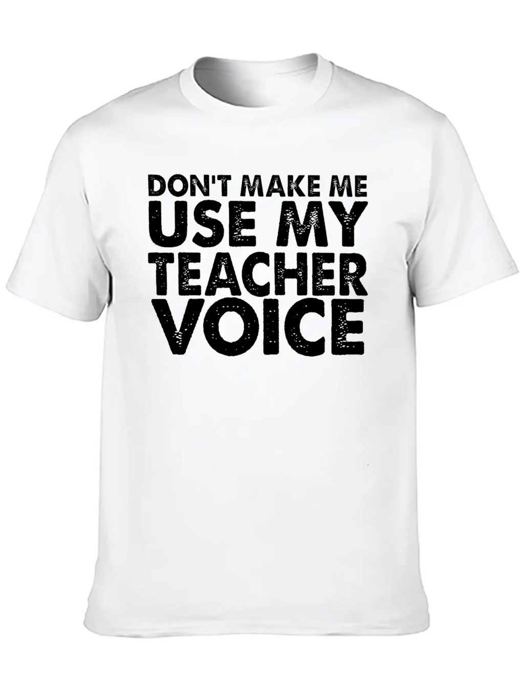 Don T Make Me Use My Teacher Voice Stylish Everyday T-Shirt – Unisex Basic Cotton Tee