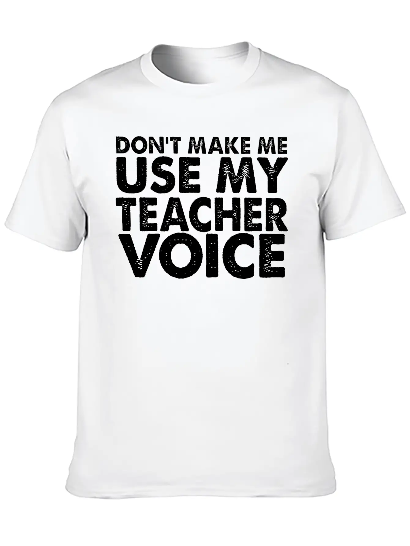 Don T Make Me Use My Teacher Voice Stylish Everyday T-Shirt – Unisex Basic Cotton Tee