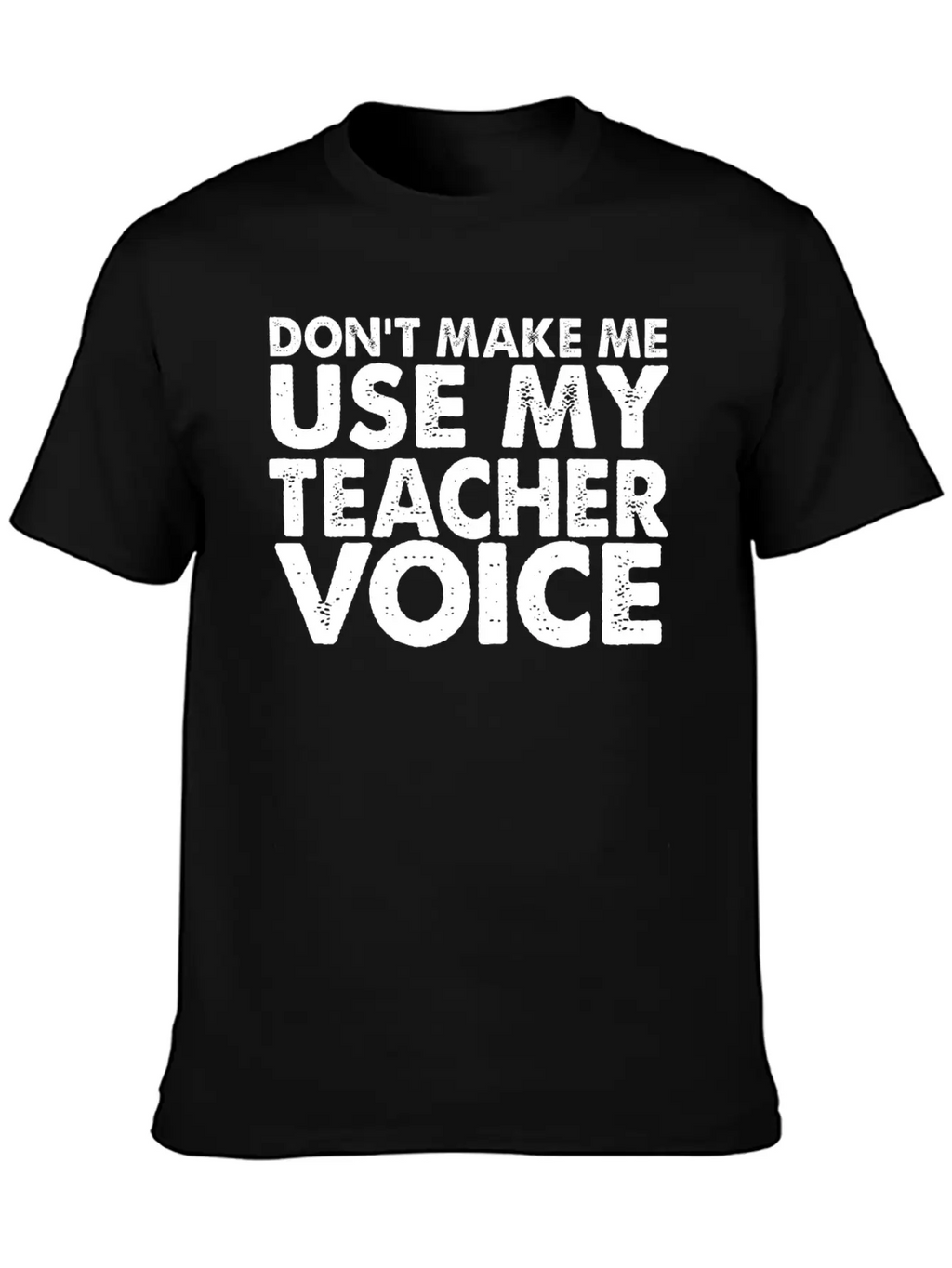 Don T Make Me Use My Teacher Voice Stylish Everyday T-Shirt – Unisex Basic Cotton Tee