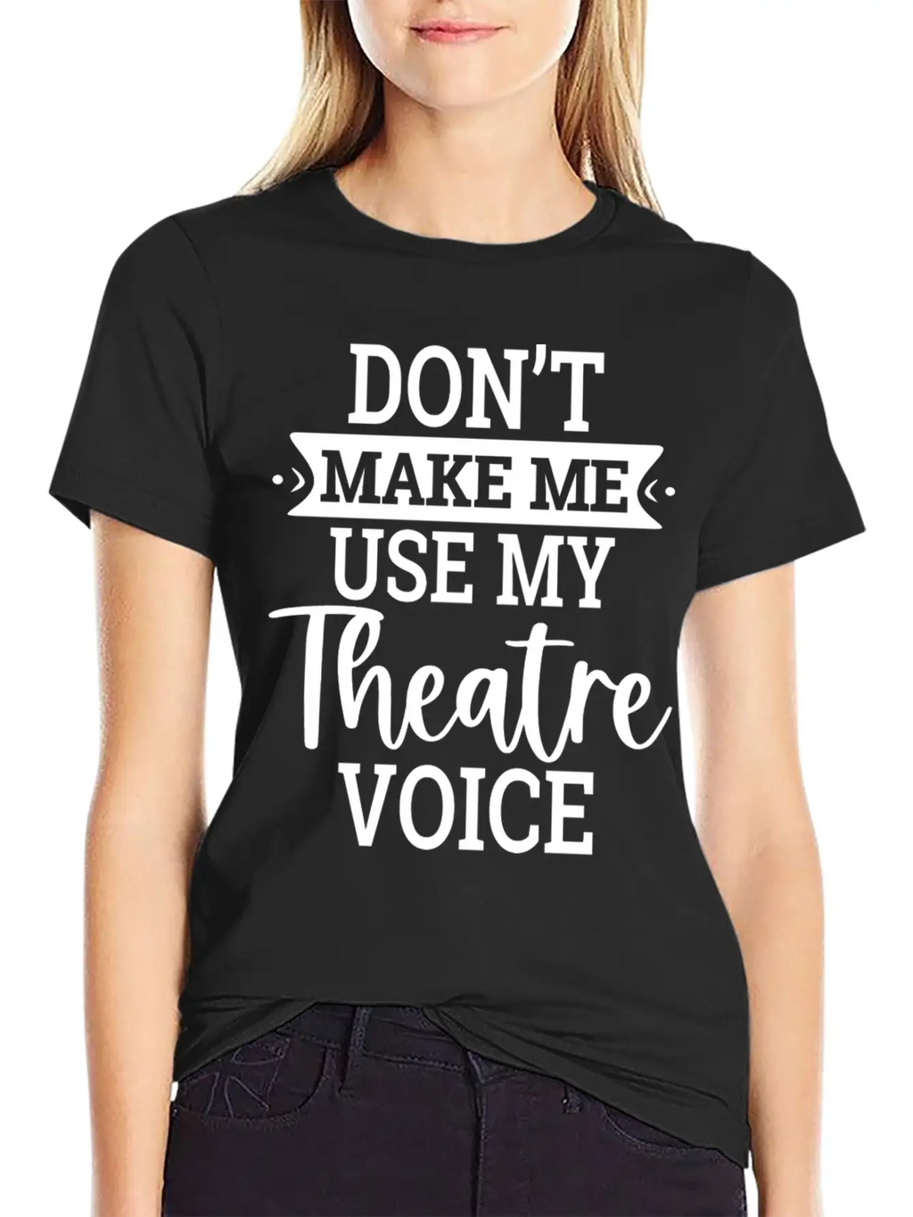 Don T Make Me Use My Theatre Voice Essential Cotton Tee For Daily Outfits – Unisex Style