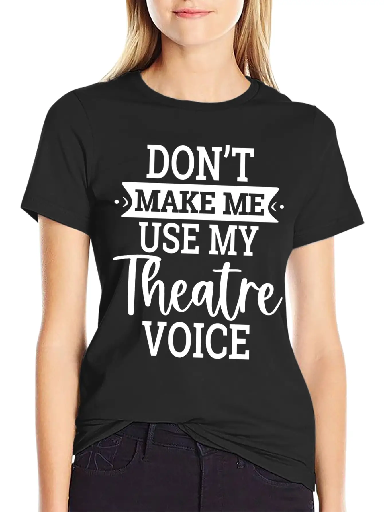 Don T Make Me Use My Theatre Voice Essential Cotton Tee For Daily Outfits – Unisex Style