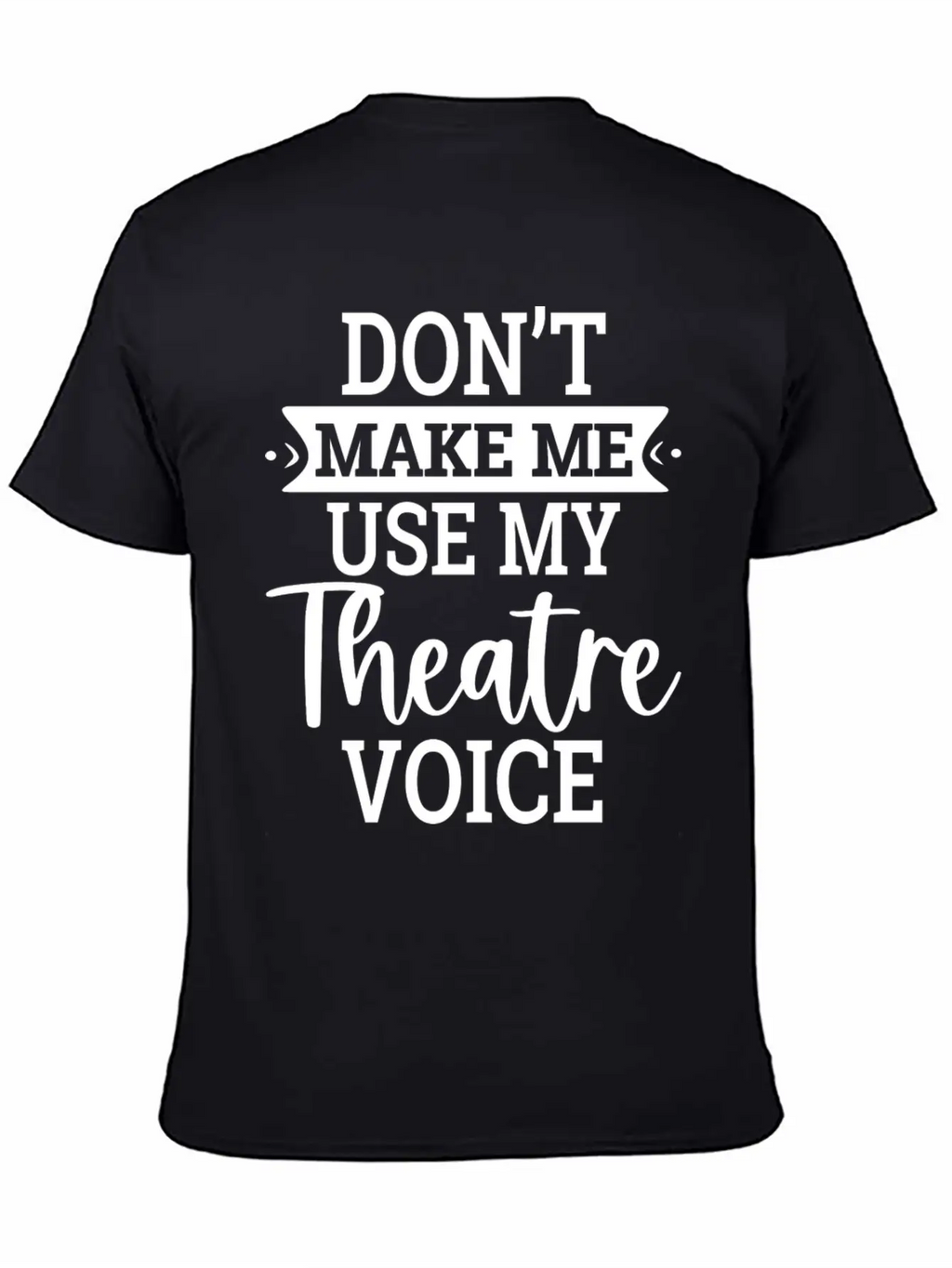 Don T Make Me Use My Theatre Voice Essential Cotton Tee For Daily Outfits – Unisex Style