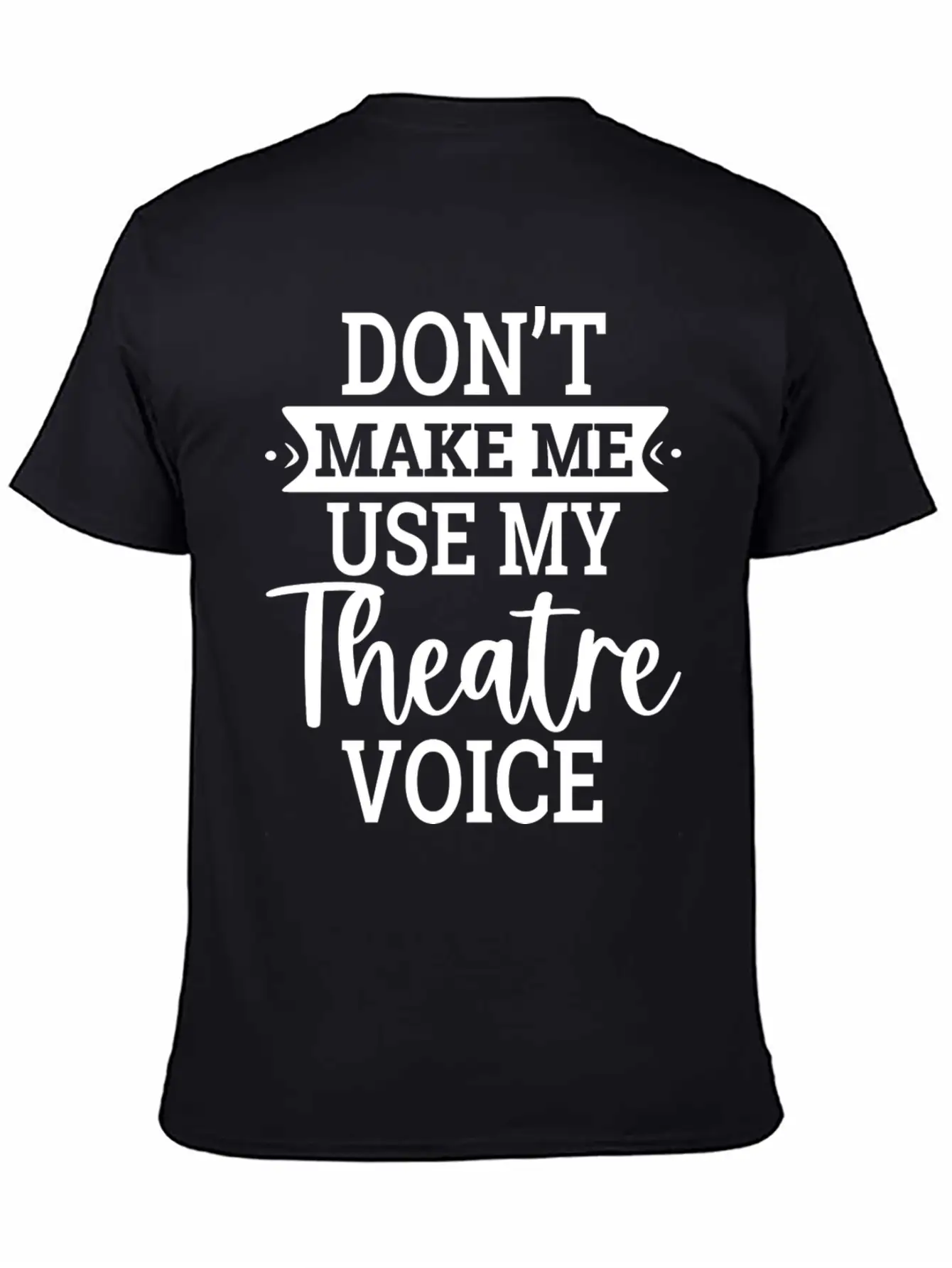 Don T Make Me Use My Theatre Voice Essential Cotton Tee For Daily Outfits – Unisex Style