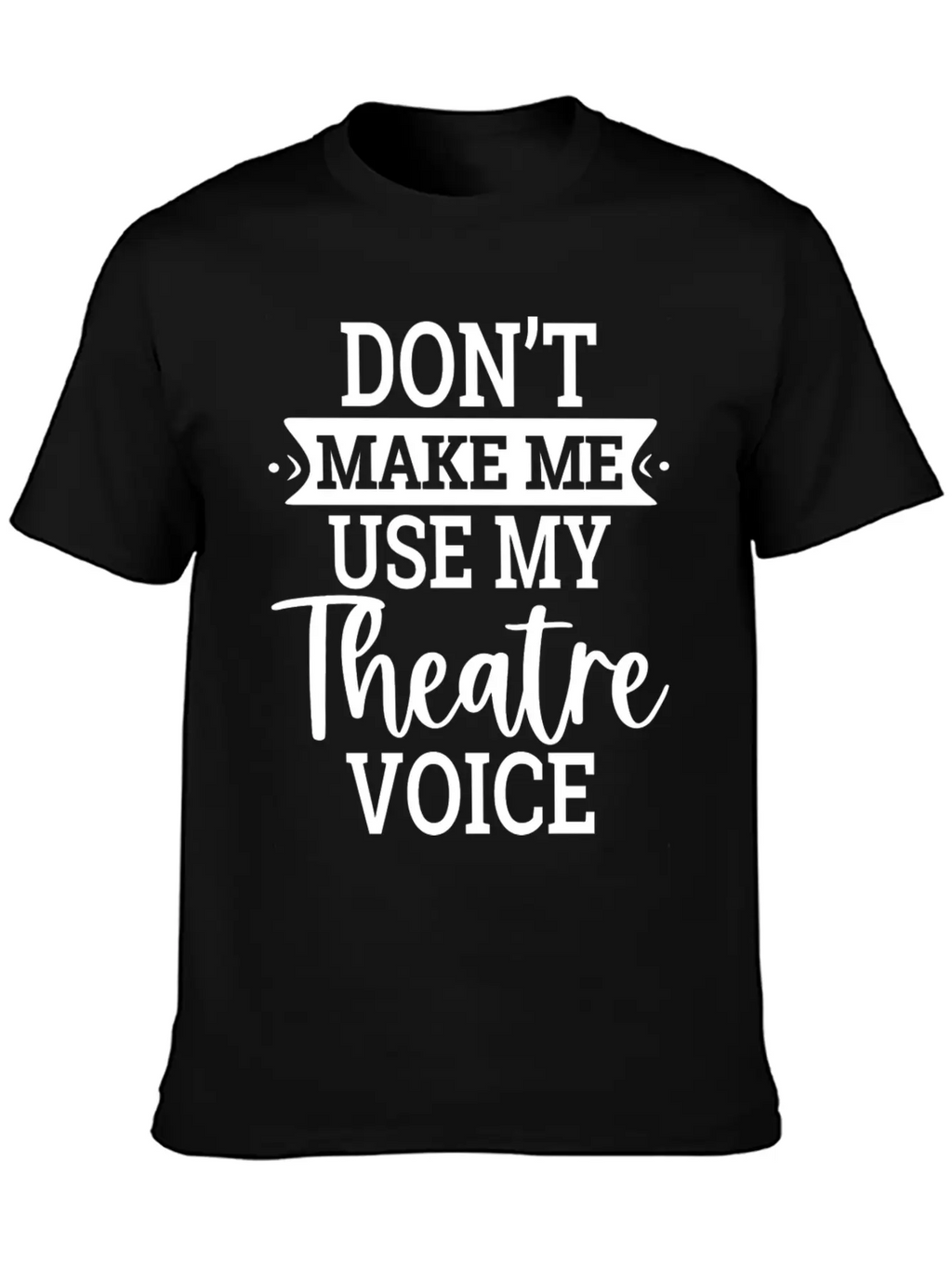 Don T Make Me Use My Theatre Voice Essential Cotton Tee For Daily Outfits – Unisex Style