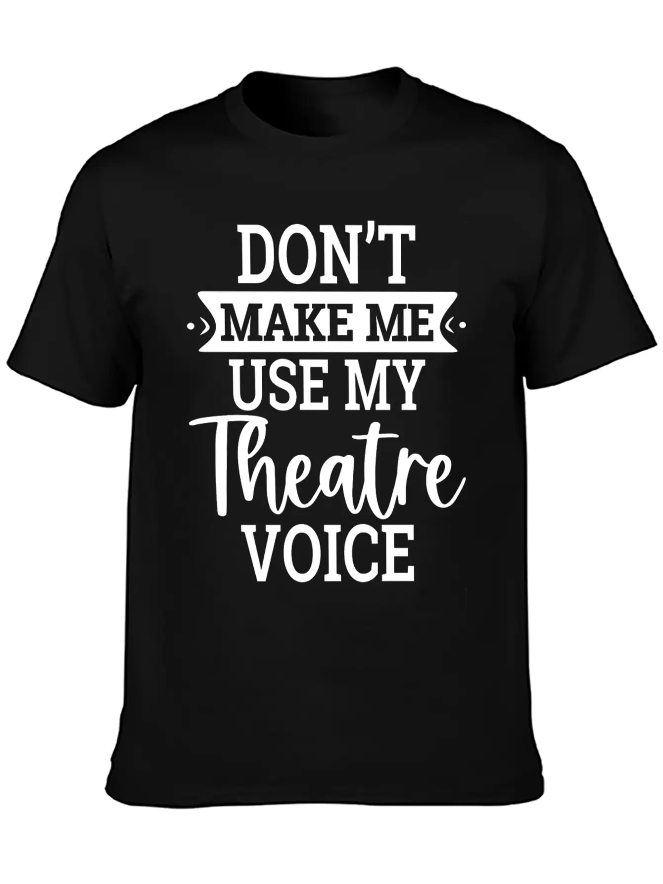 Don T Make Me Use My Theatre Voice Essential Cotton Tee For Daily Outfits – Unisex Style
